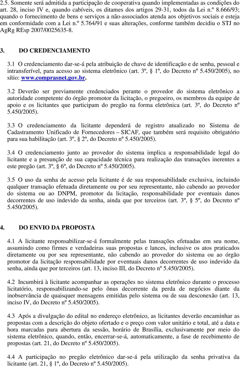 764/91 e suas alterações, conforme também decidiu o STJ no AgRg REsp 2007/0025635-8. 3. DO CREDENCIAMENTO 3.