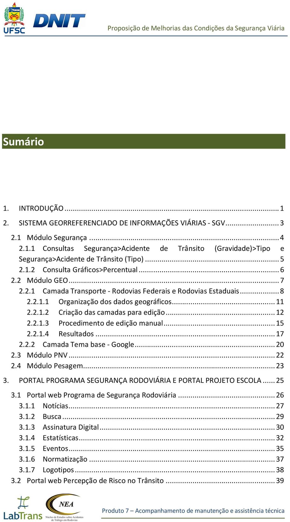 .. 12 2.2.1.3 Procedimento de edição manual... 15 2.2.1.4 Resultados... 17 2.2.2 Camada Tema base Google... 20 2.3 Módulo PNV... 22 2.4 Módulo Pesagem... 23 3.