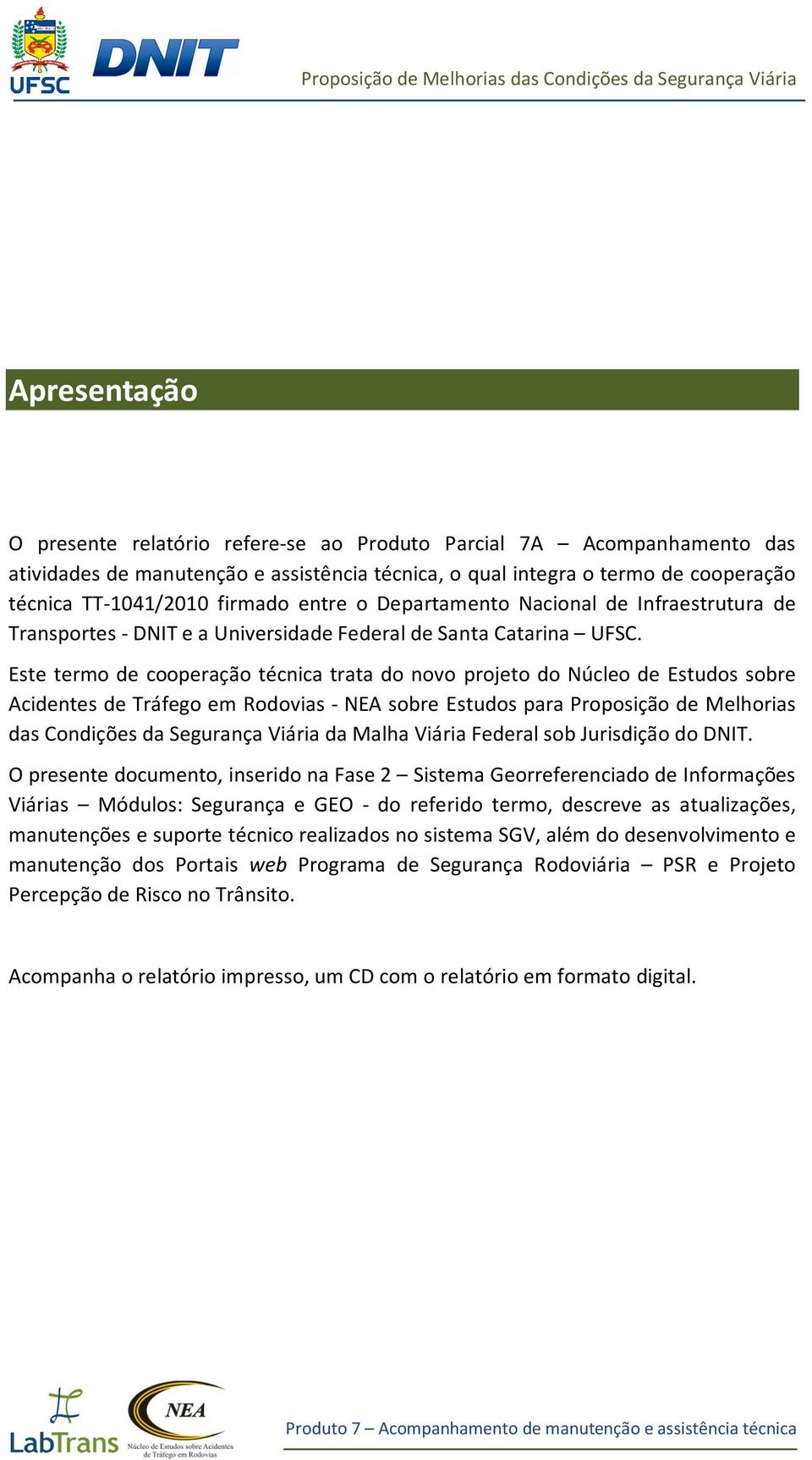 Este termo de cooperação técnica trata do novo projeto do Núcleo de Estudos sobre Acidentes de Tráfego em Rodovias NEA sobre Estudos para Proposição de Melhorias das Condições da Segurança Viária da