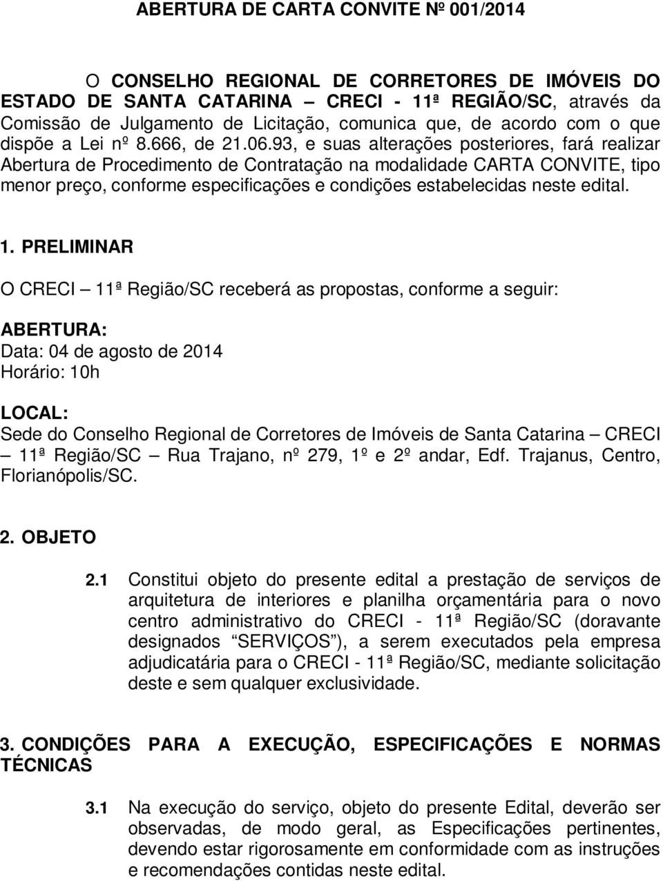 93, e suas alterações posteriores, fará realizar Abertura de Procedimento de Contratação na modalidade CARTA CONVITE, tipo menor preço, conforme especificações e condições estabelecidas neste edital.