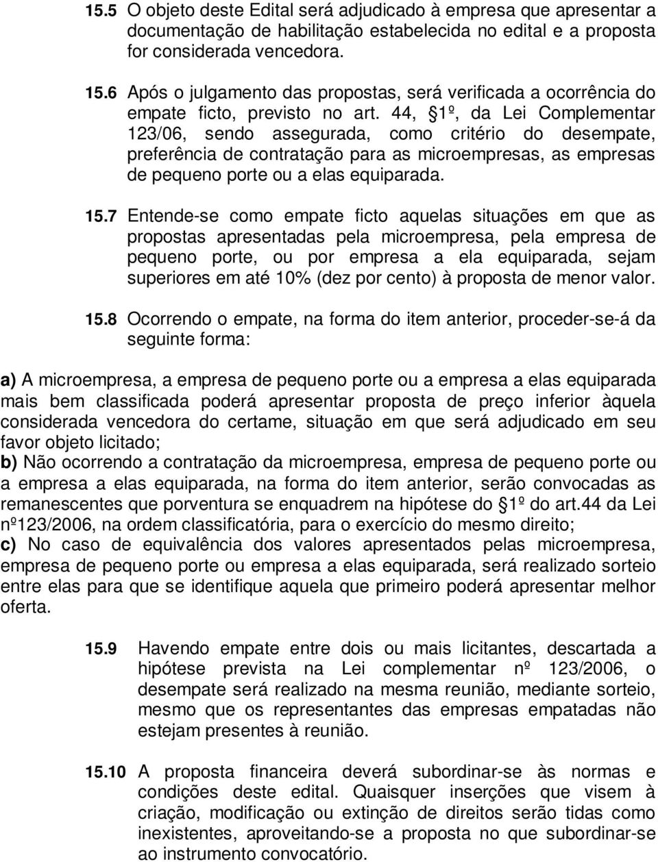 44, 1º, da Lei Complementar 123/06, sendo assegurada, como critério do desempate, preferência de contratação para as microempresas, as empresas de pequeno porte ou a elas equiparada. 15.