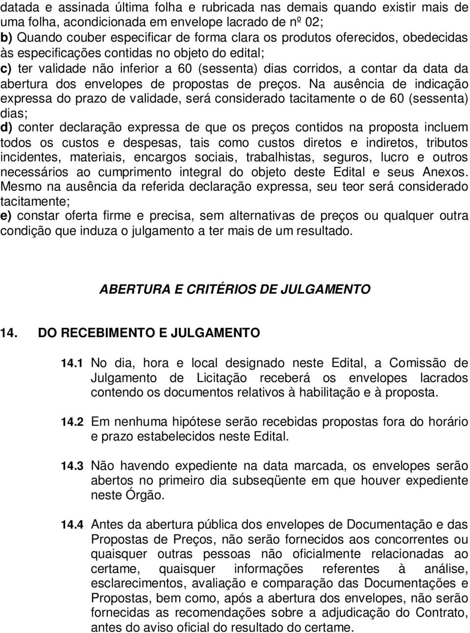 Na ausência de indicação expressa do prazo de validade, será considerado tacitamente o de 60 (sessenta) dias; d) conter declaração expressa de que os preços contidos na proposta incluem todos os