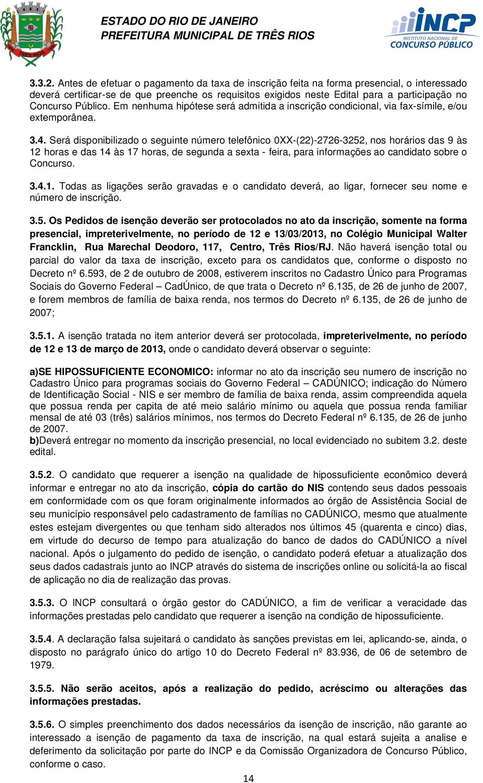 Público. Em nenhuma hipótese será admitida a inscrição condicional, via fax-símile, e/ou extemporânea. 3.4.