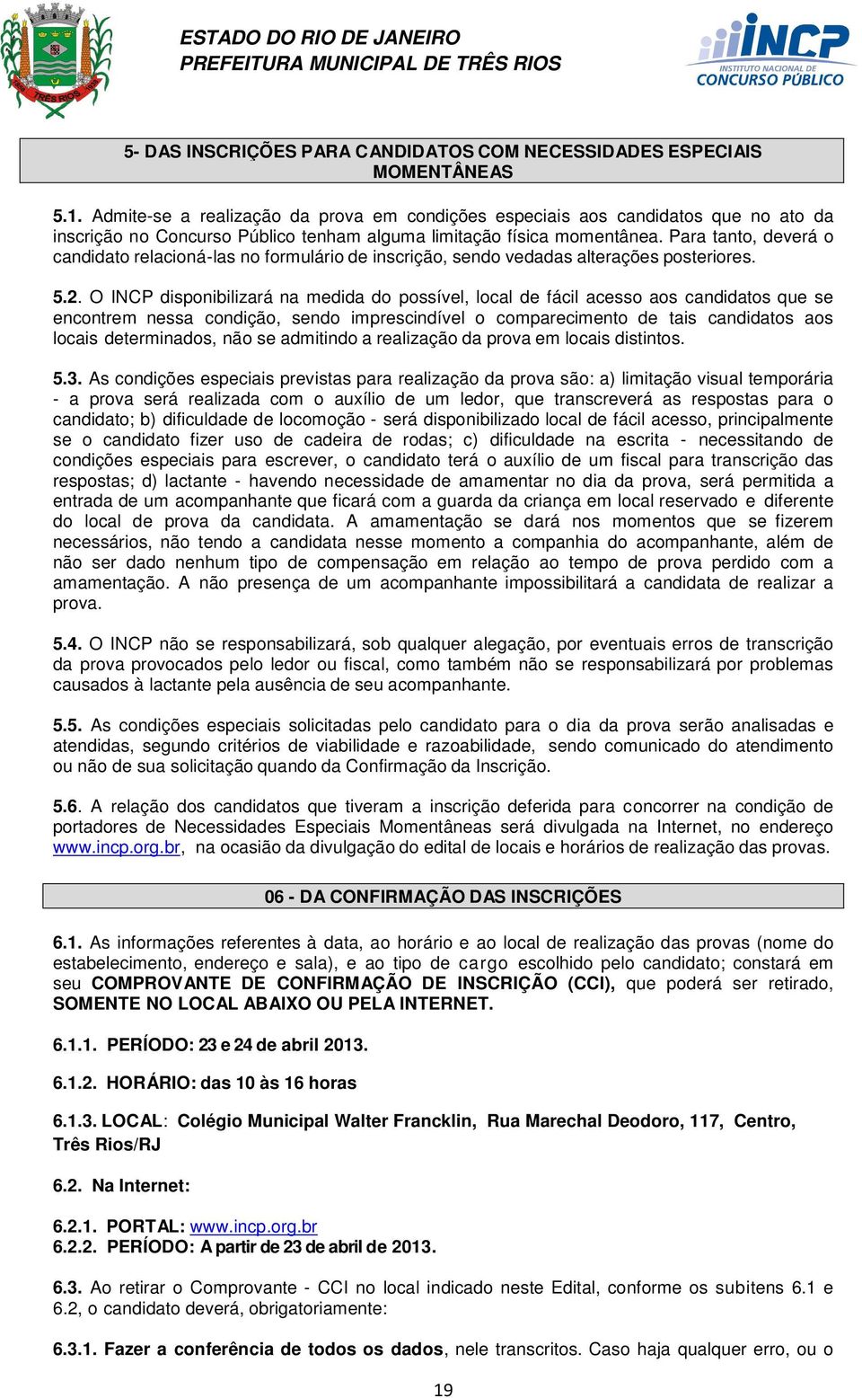 Para tanto, deverá o candidato relacioná-las no formulário de inscrição, sendo vedadas alterações posteriores. 5.2.