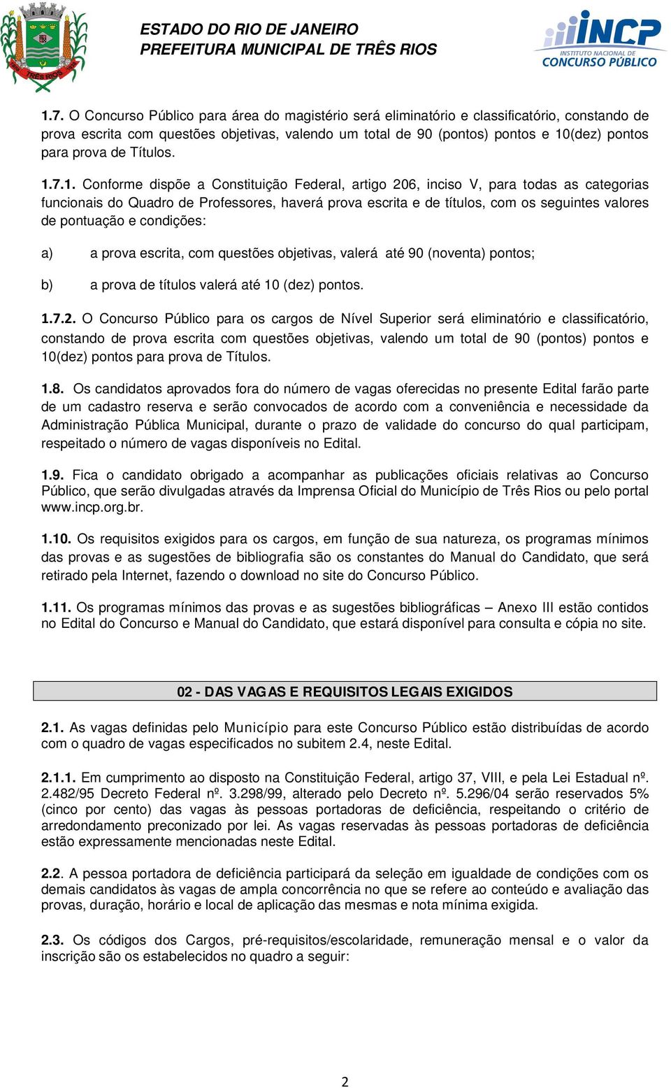 7.1. Conforme dispõe a Constituição Federal, artigo 206, inciso V, para todas as categorias funcionais do Quadro de Professores, haverá prova escrita e de títulos, com os seguintes valores de