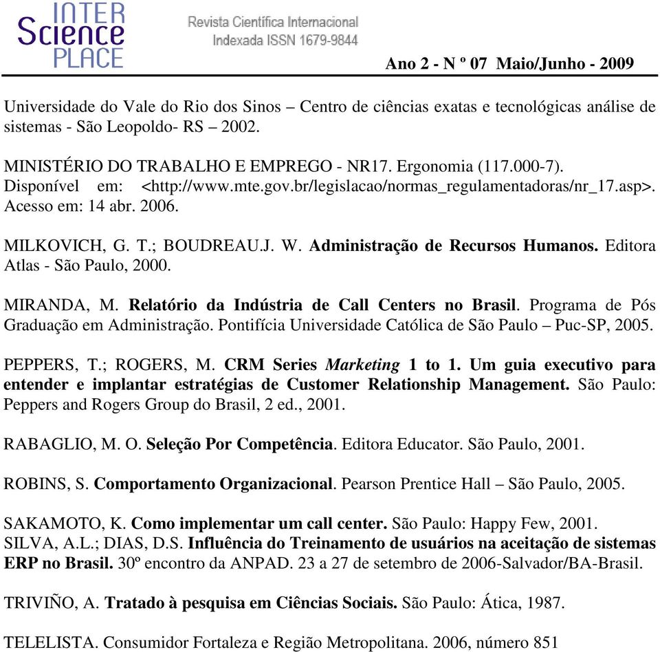 Editora Atlas - São Paulo, 2000. MIRANDA, M. Relatório da Indústria de Call Centers no Brasil. Programa de Pós Graduação em Administração. Pontifícia Universidade Católica de São Paulo Puc-SP, 2005.