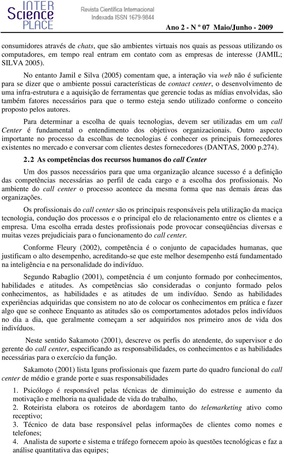 aquisição de ferramentas que gerencie todas as mídias envolvidas, são também fatores necessários para que o termo esteja sendo utilizado conforme o conceito proposto pelos autores.