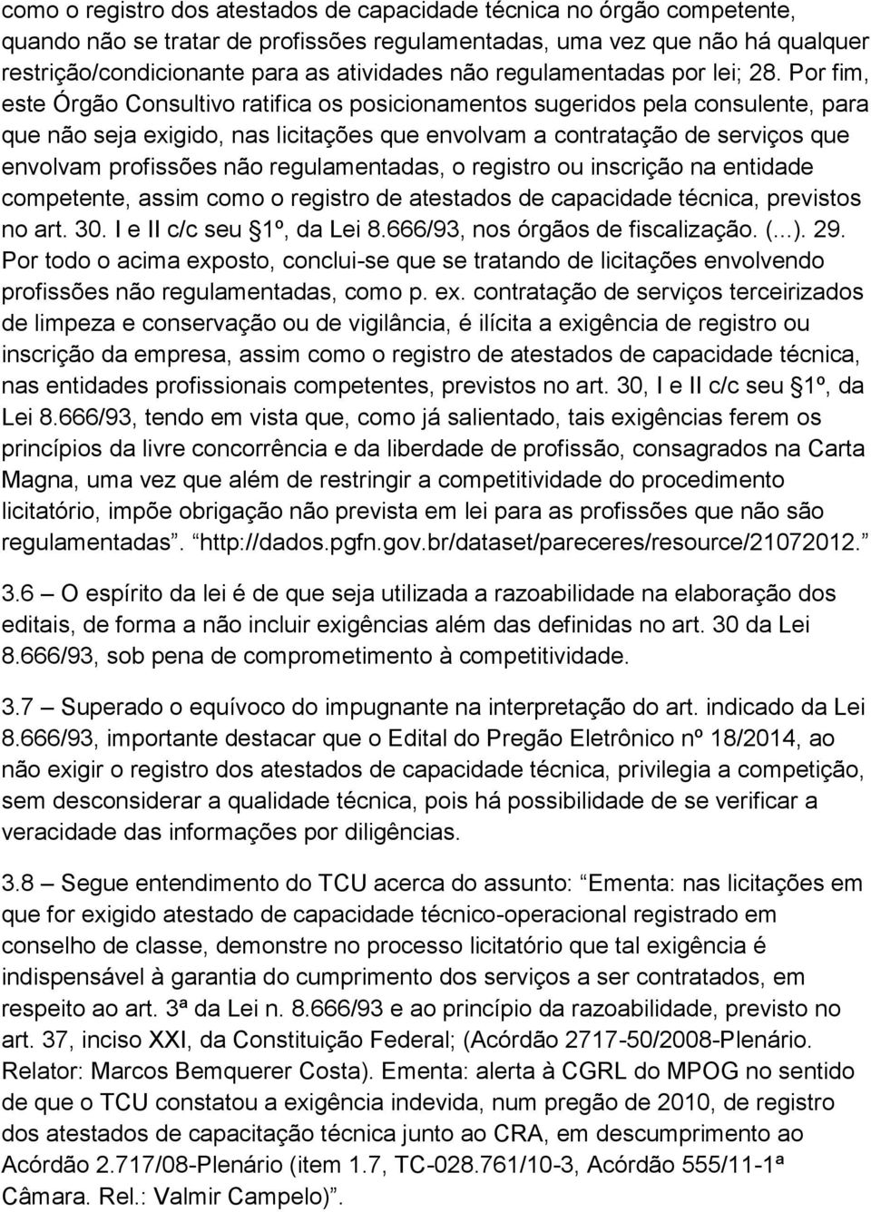 Por fim, este Órgão Consultivo ratifica os posicionamentos sugeridos pela consulente, para que não seja exigido, nas licitações que envolvam a contratação de serviços que envolvam profissões não