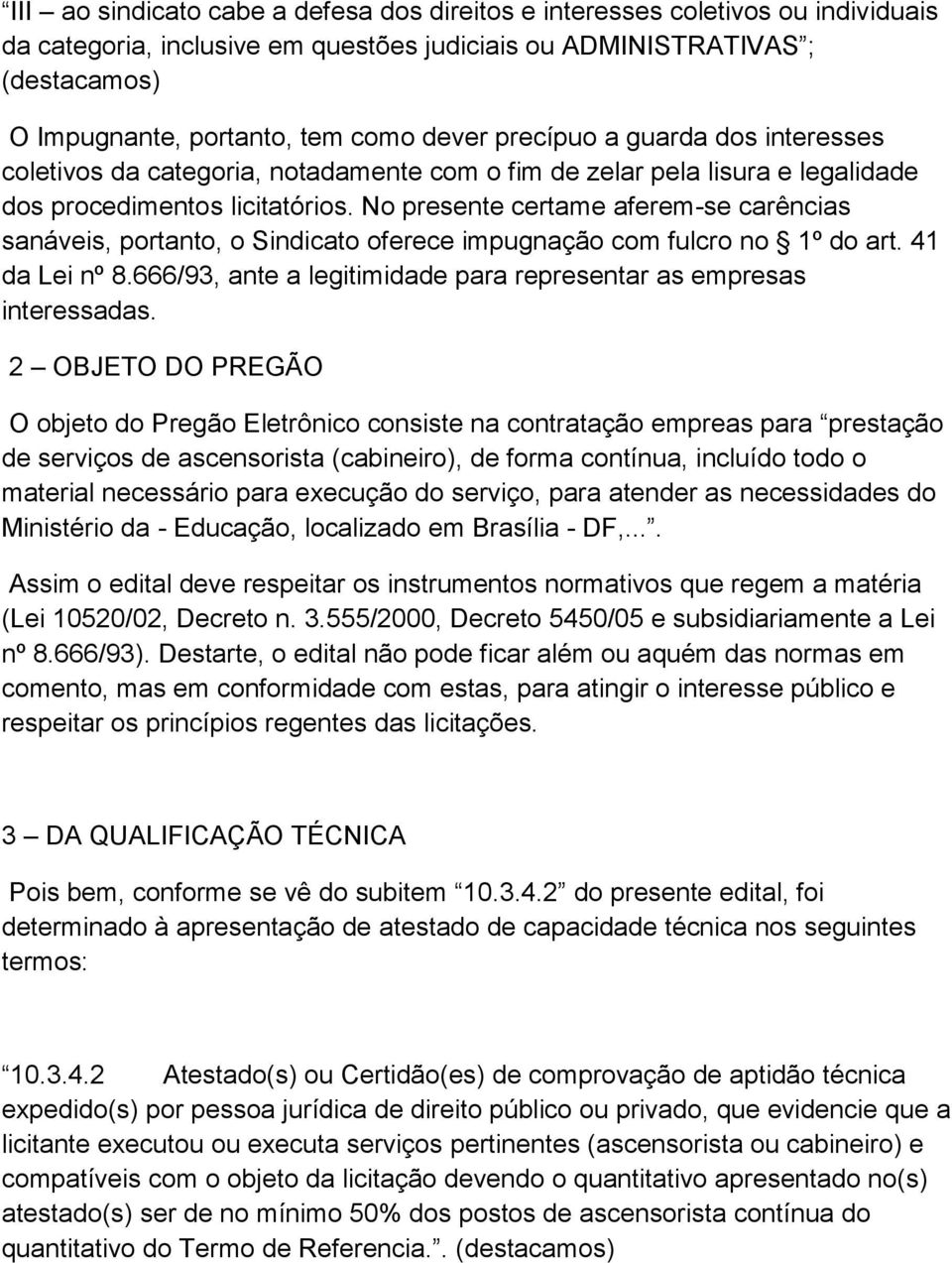 No presente certame aferem-se carências sanáveis, portanto, o Sindicato oferece impugnação com fulcro no 1º do art. 41 da Lei nº 8.