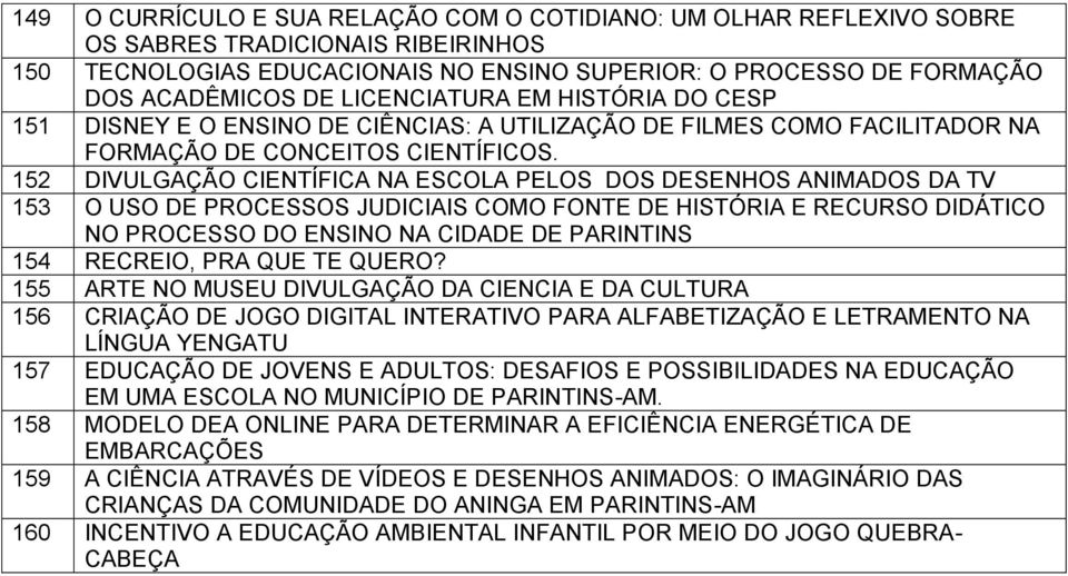 152 DIVULGAÇÃO CIENTÍFICA NA ESCOLA PELOS DOS DESENHOS ANIMADOS DA TV 153 O USO DE PROCESSOS JUDICIAIS COMO FONTE DE HISTÓRIA E RECURSO DIDÁTICO NO PROCESSO DO ENSINO NA CIDADE DE PARINTINS 154