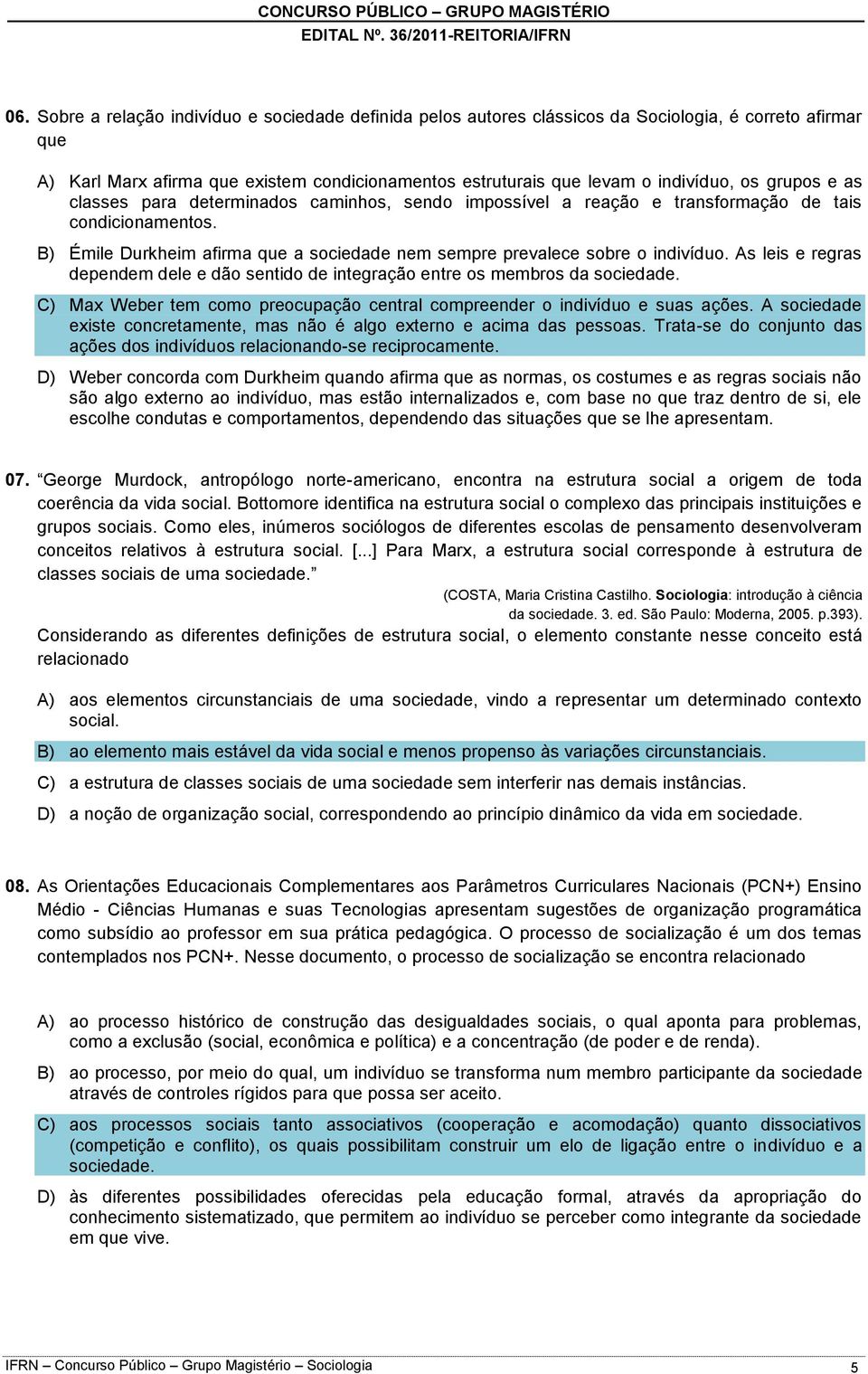 As leis e regras dependem dele e dão sentido de integração entre os membros da sociedade. C) Max Weber tem como preocupação central compreender o indivíduo e suas ações.