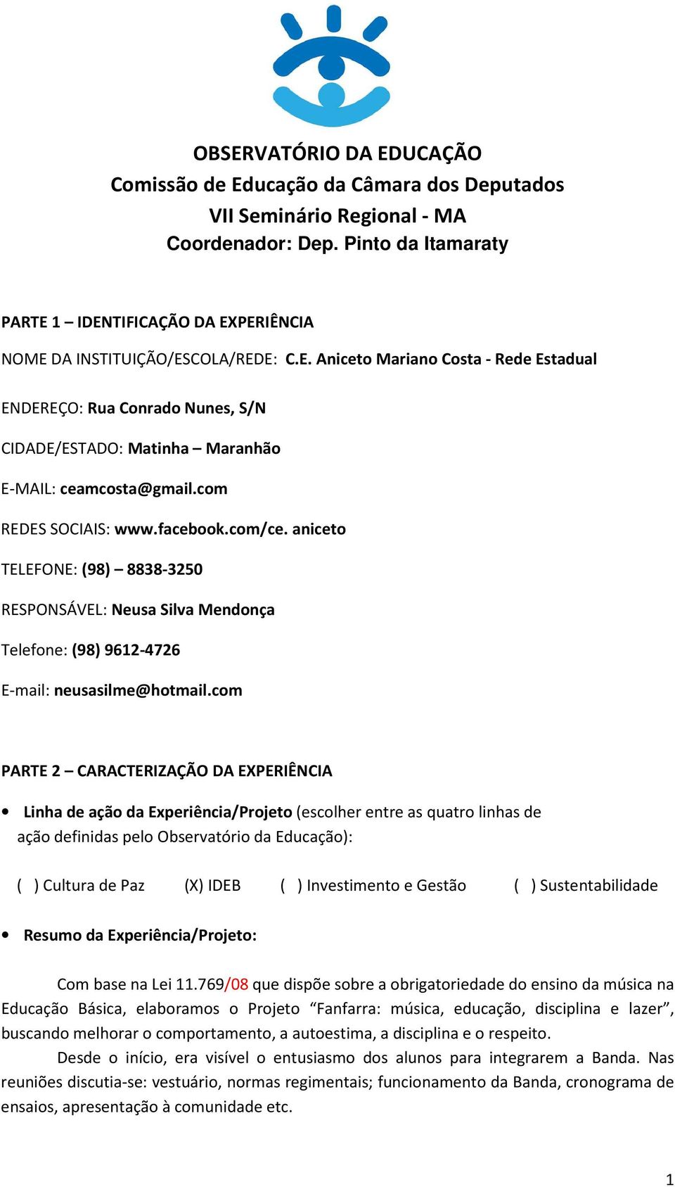 com REDES SOCIAIS: www.facebook.com/ce. aniceto TELEFONE: (98) 8838-3250 RESPONSÁVEL: Neusa Silva Mendonça Telefone: (98) 9612-4726 E-mail: neusasilme@hotmail.