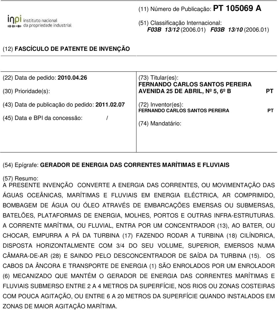 07 (45) Data e BPI da concessão: / (73) Titular(es): FERNANDO CARLOS SANTOS PEREIRA AVENIDA 25 DE ABRIL, Nº 5, 6º B (72) Inventor(es): FERNANDO CARLOS SANTOS PEREIRA (74) Mandatário: PT PT (54)