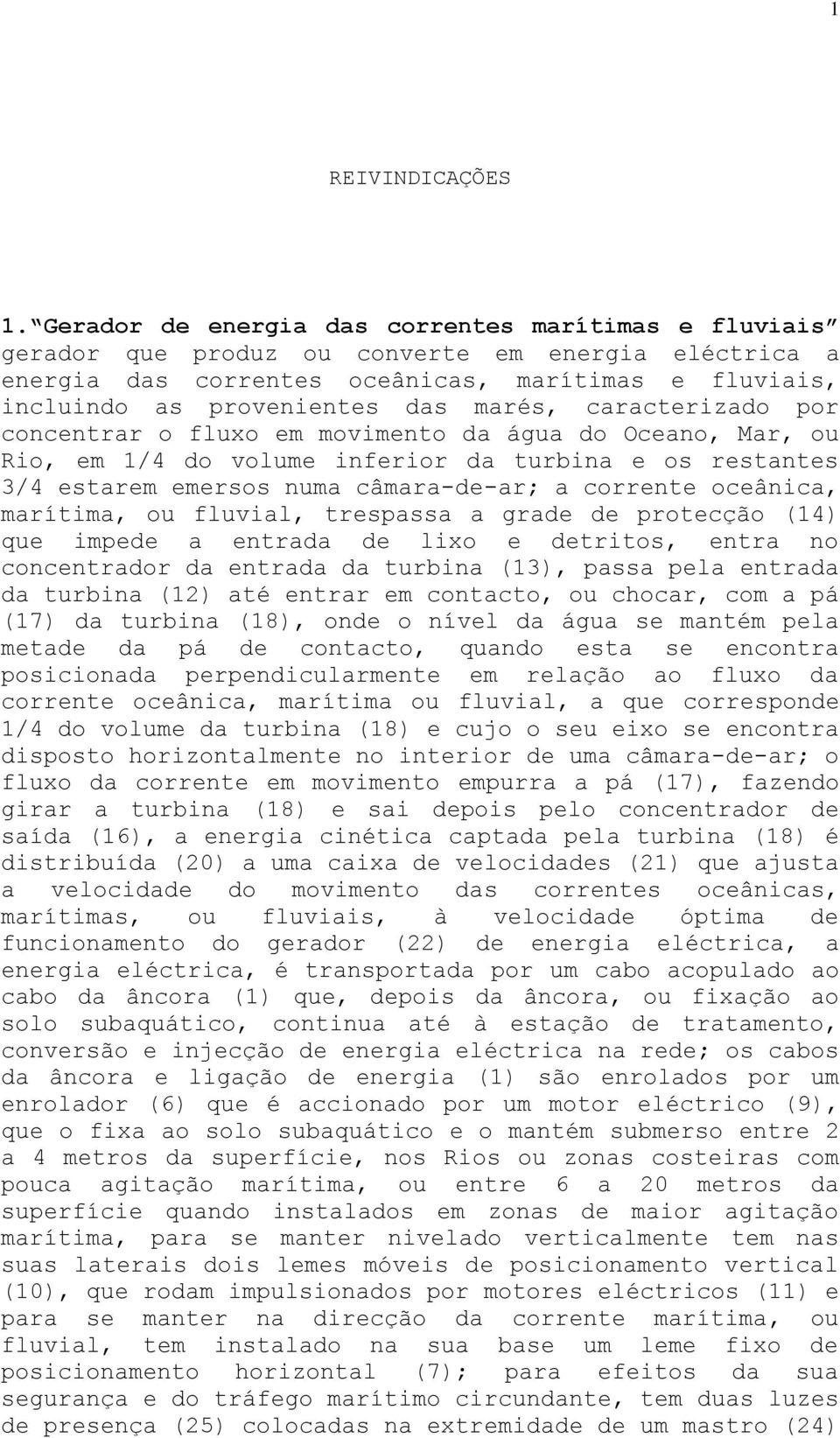 caracterizado por concentrar o fluxo em movimento da água do Oceano, Mar, ou Rio, em 1/4 do volume inferior da turbina e os restantes 3/4 estarem emersos numa câmara-de-ar; a corrente oceânica,