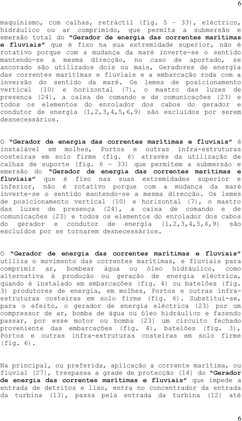 porque com a mudança da maré inverte-se o sentido mantendo-se a mesma direcção, no caso de aportado, se ancorado são utilizados dois ou mais, Geradores de energia das correntes marítimas e fluviais e