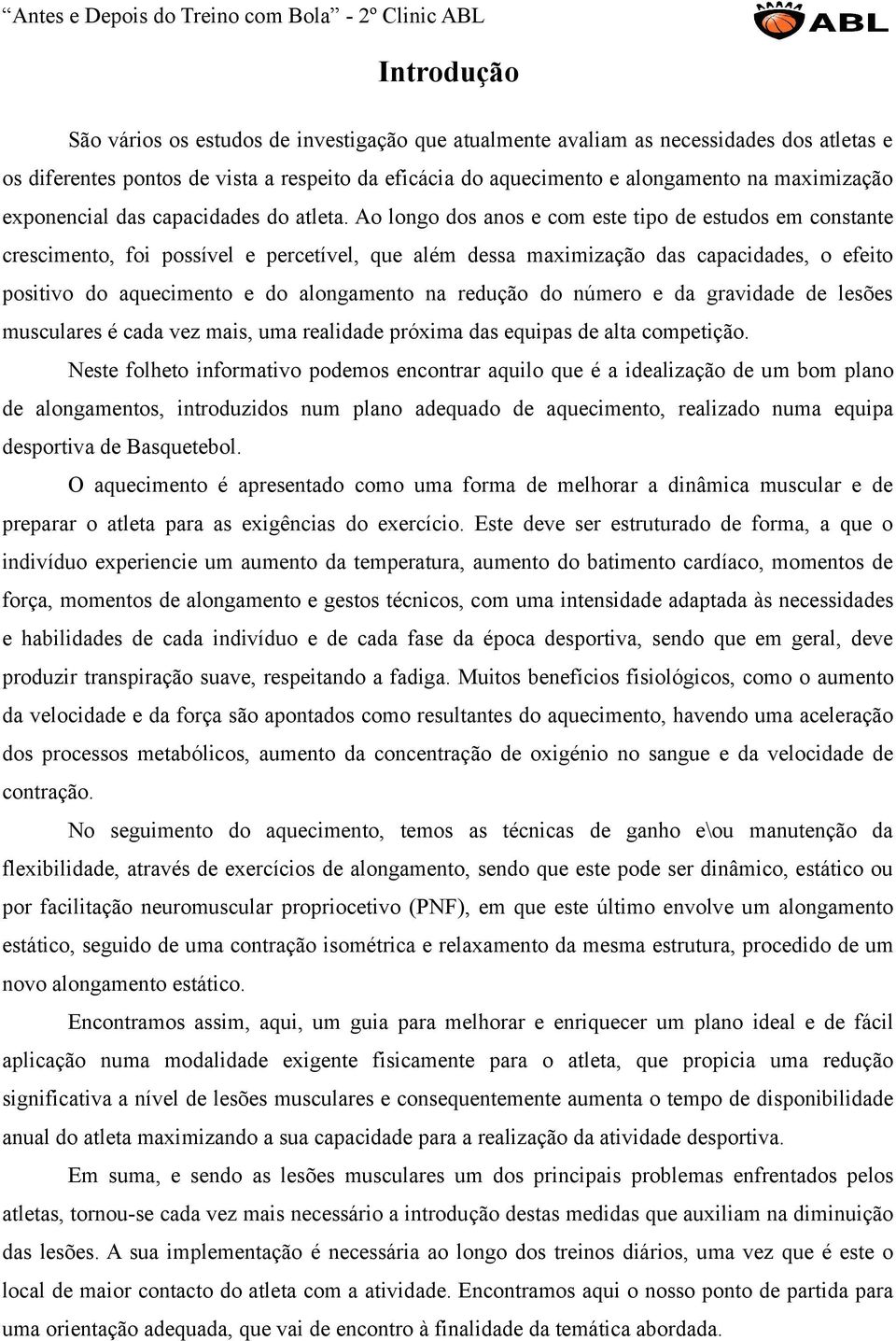 Ao longo dos anos e com este tipo de estudos em constante crescimento, foi possível e percetível, que além dessa maximização das capacidades, o efeito positivo do aquecimento e do alongamento na