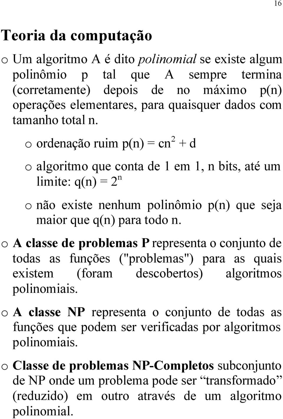 o A classe de problemas P representa o conjunto de todas as funções ("problemas") para as quais eistem (foram descobertos) algoritmos polinomiais.