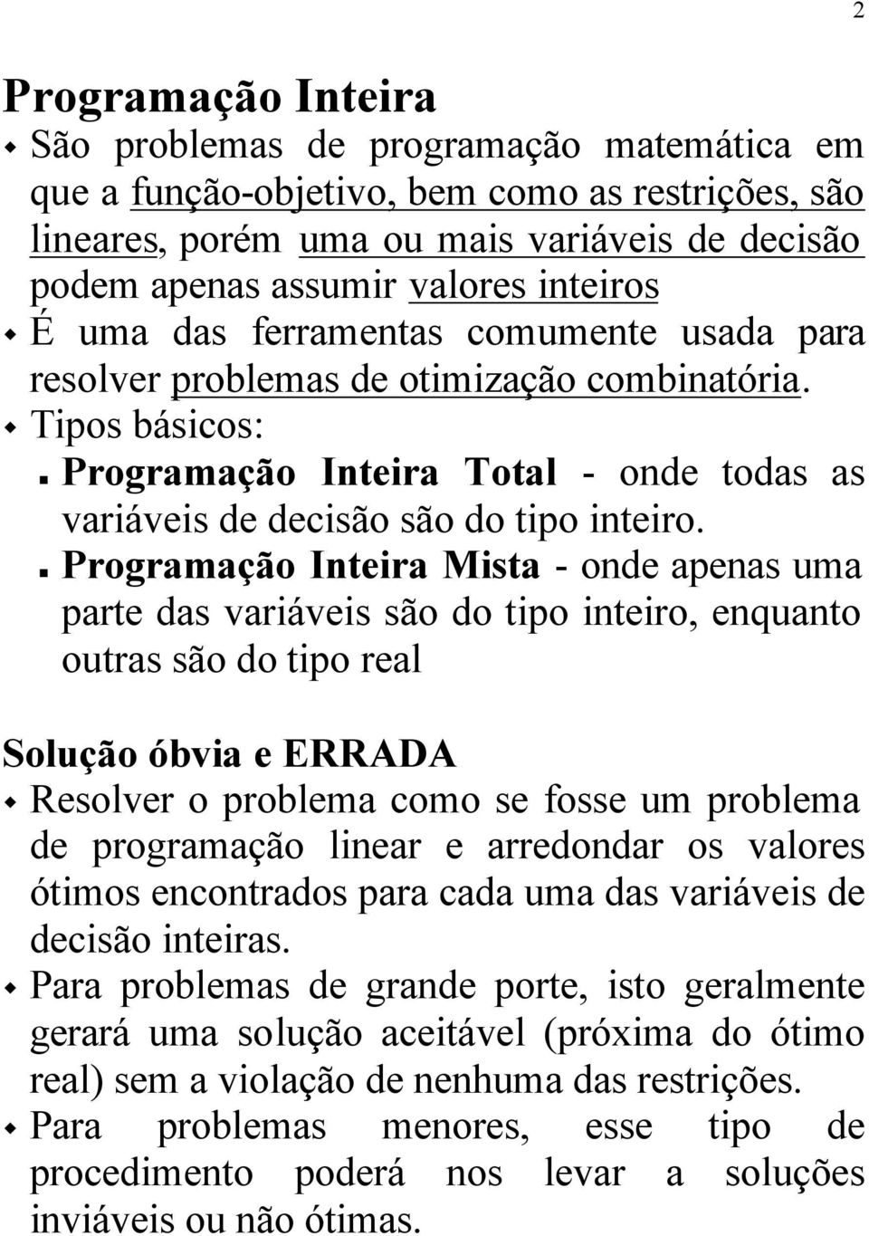 Programação Inteira Mista - onde apenas uma parte das variáveis são do tipo inteiro, enquanto outras são do tipo real Solução óbvia e ERRADA Resolver o problema como se fosse um problema de