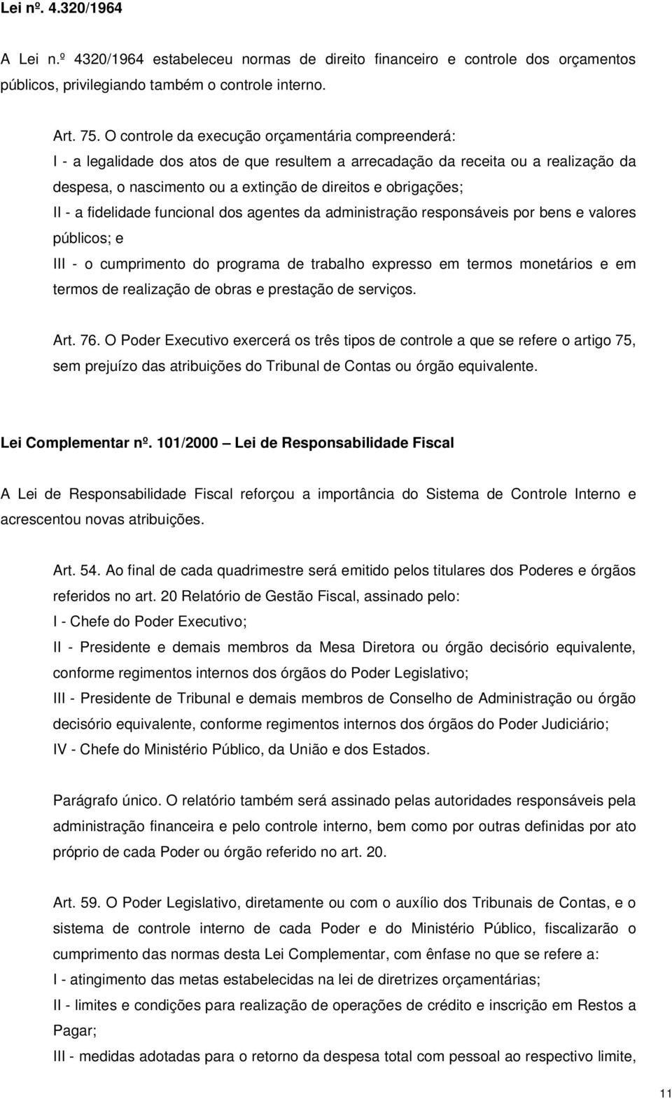 II - a fidelidade funcional dos agentes da administração responsáveis por bens e valores públicos; e III - o cumprimento do programa de trabalho expresso em termos monetários e em termos de