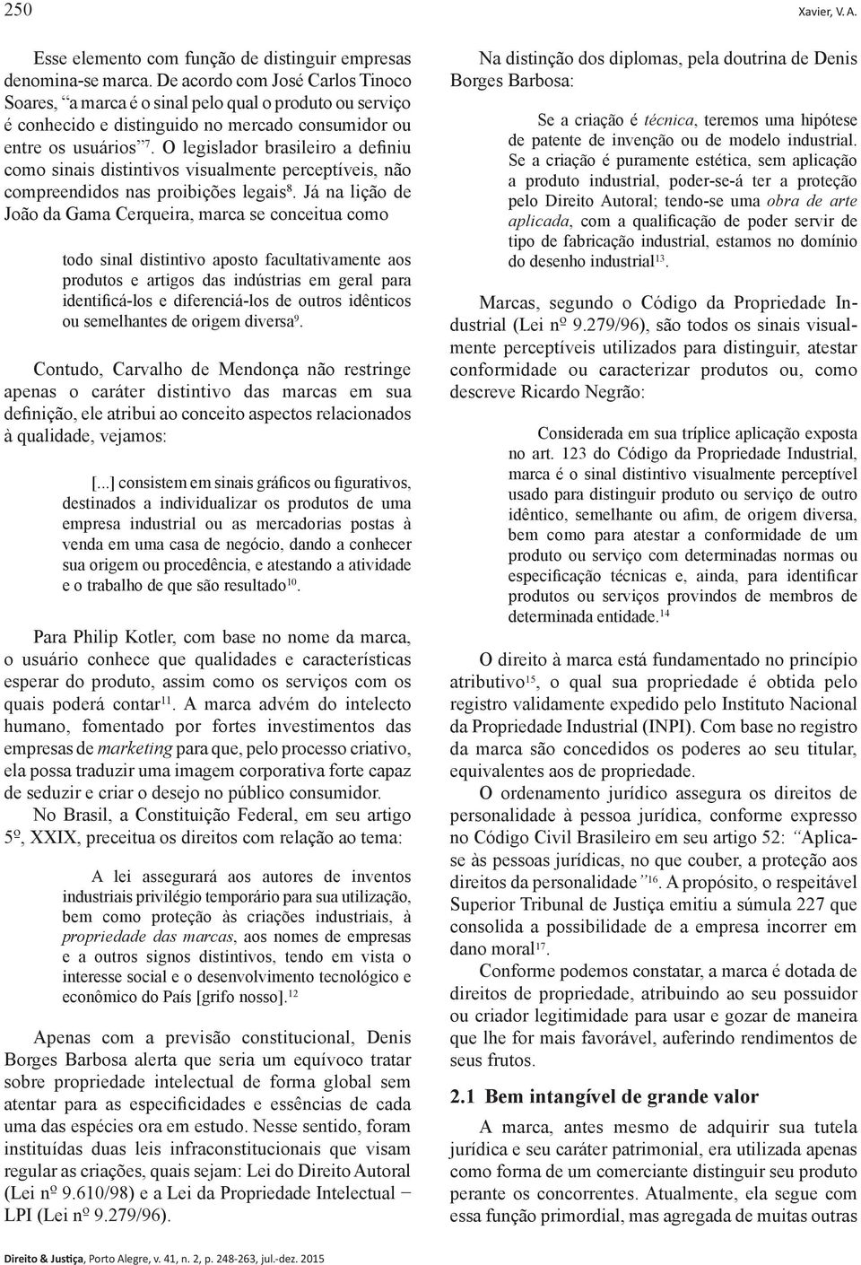 O legislador brasileiro a definiu como sinais distintivos visualmente perceptíveis, não compreendidos nas proibições legais 8.