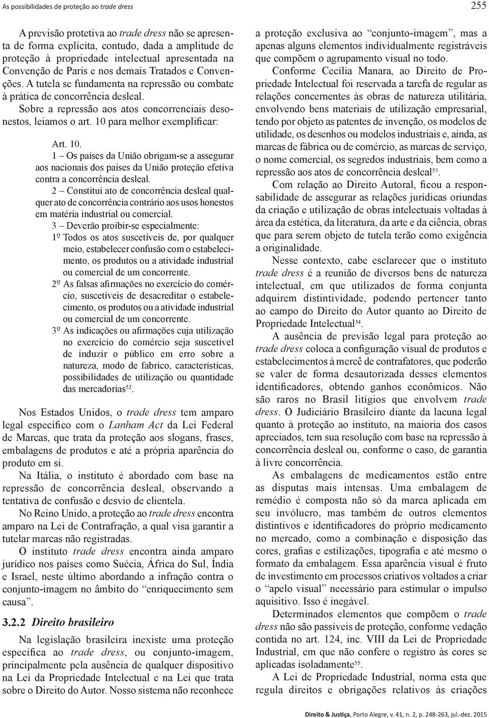 Sobre a repressão aos atos concorrenciais desonestos, leiamos o art. 10 para melhor exemplificar: Art. 10. 1 Os países da União obrigam-se a assegurar aos nacionais dos países da União proteção efetiva contra a concorrência desleal.