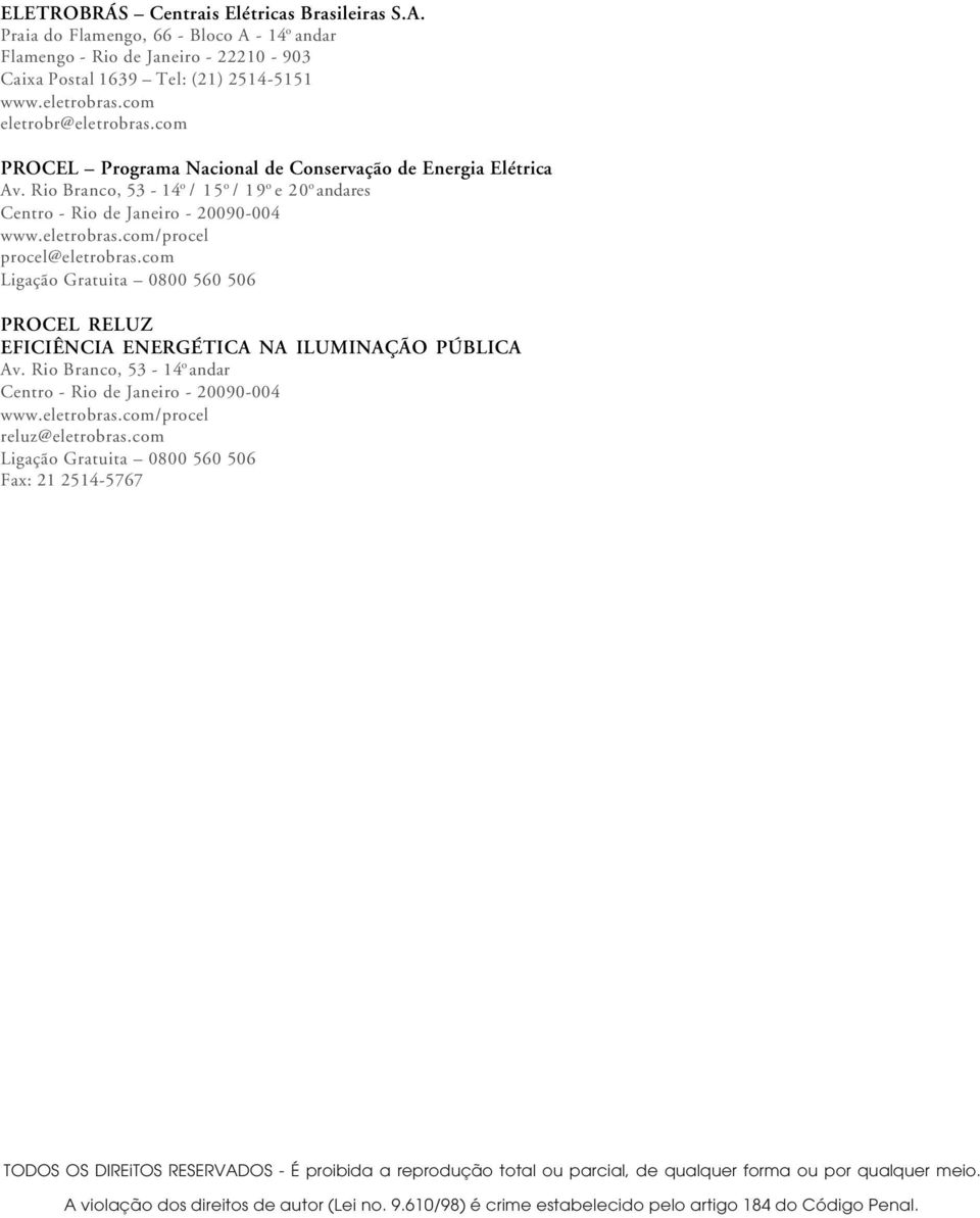 com Ligação Gratuita 0800 560 506 PROCEL RELUZ EFICIÊNCIA ENERGÉTICA NA ILUMINAÇÃO PÚBLICA Av. Rio Branco, 53-14 o andar Centro - Rio de Janeiro - 20090-004 www.eletrobras.com/procel reluz@eletrobras.