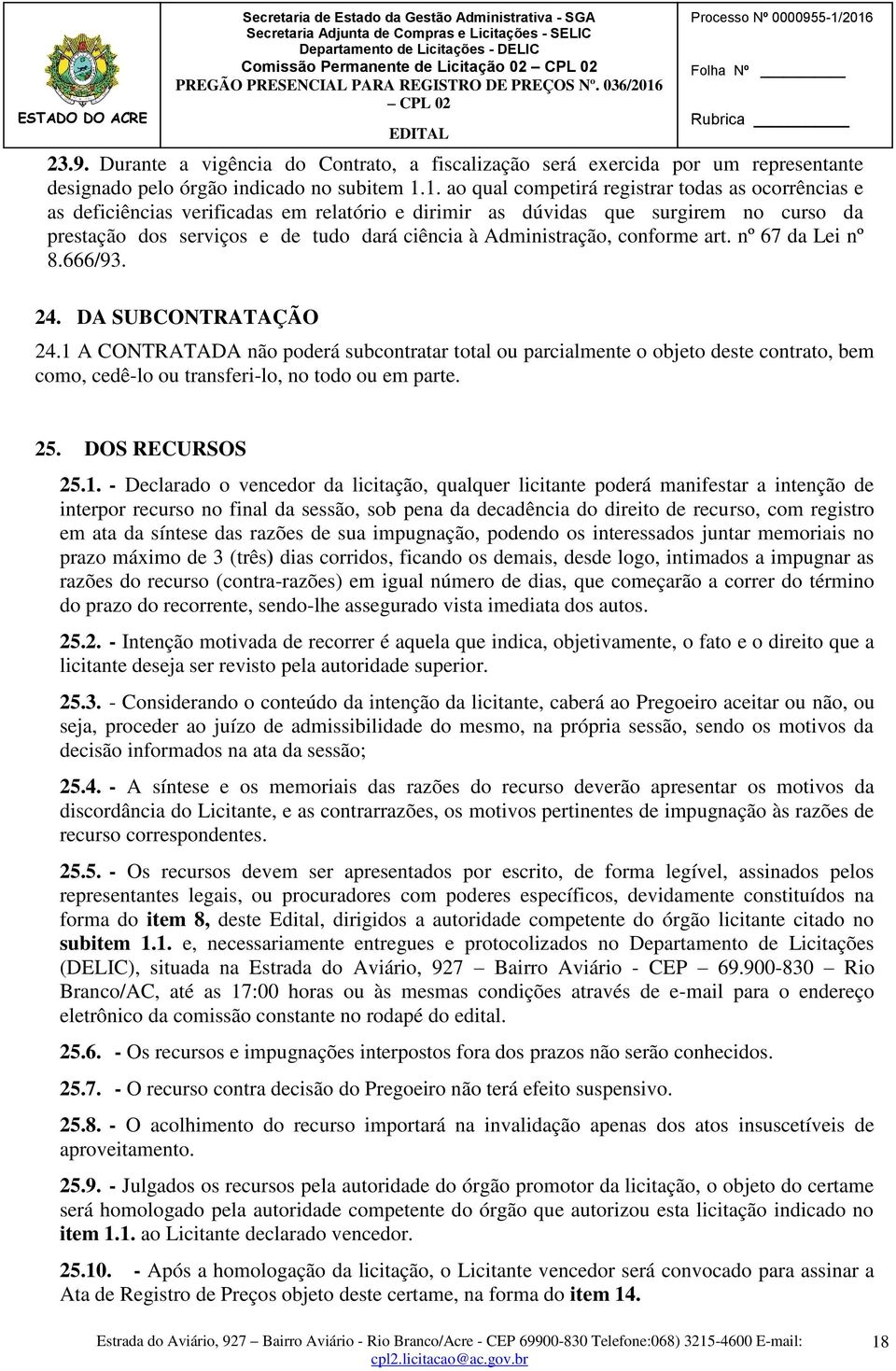 Administração, conforme art. nº 67 da Lei nº 8.666/93. 24. DA SUBCONTRATAÇÃO 24.