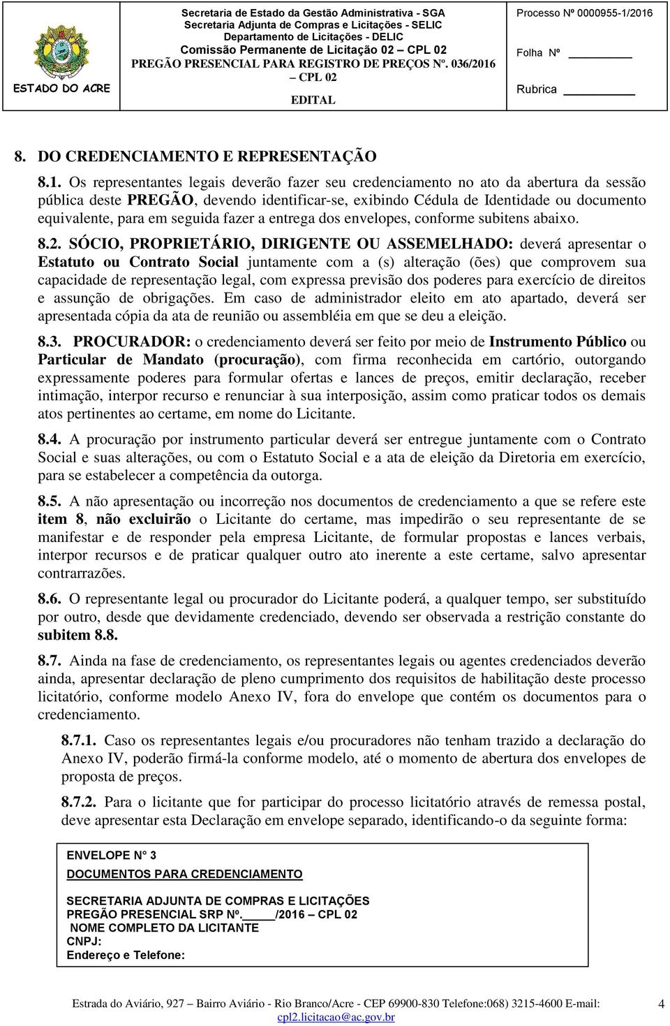 seguida fazer a entrega dos envelopes, conforme subitens abaixo. 8.2.