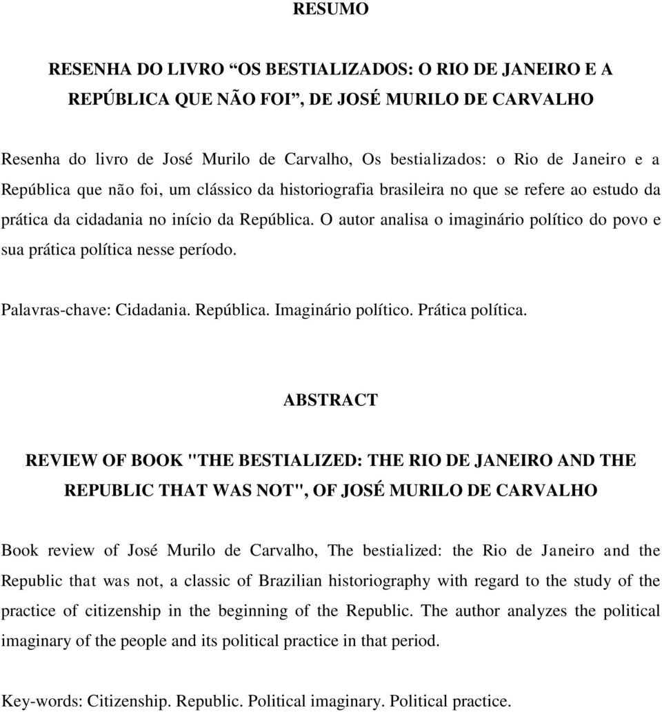 O autor analisa o imaginário político do povo e sua prática política nesse período. Palavras-chave: Cidadania. República. Imaginário político. Prática política.