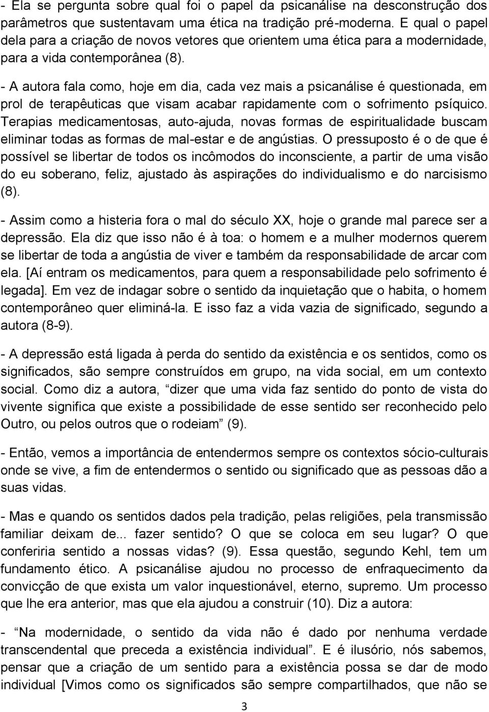 - A autora fala como, hoje em dia, cada vez mais a psicanálise é questionada, em prol de terapêuticas que visam acabar rapidamente com o sofrimento psíquico.