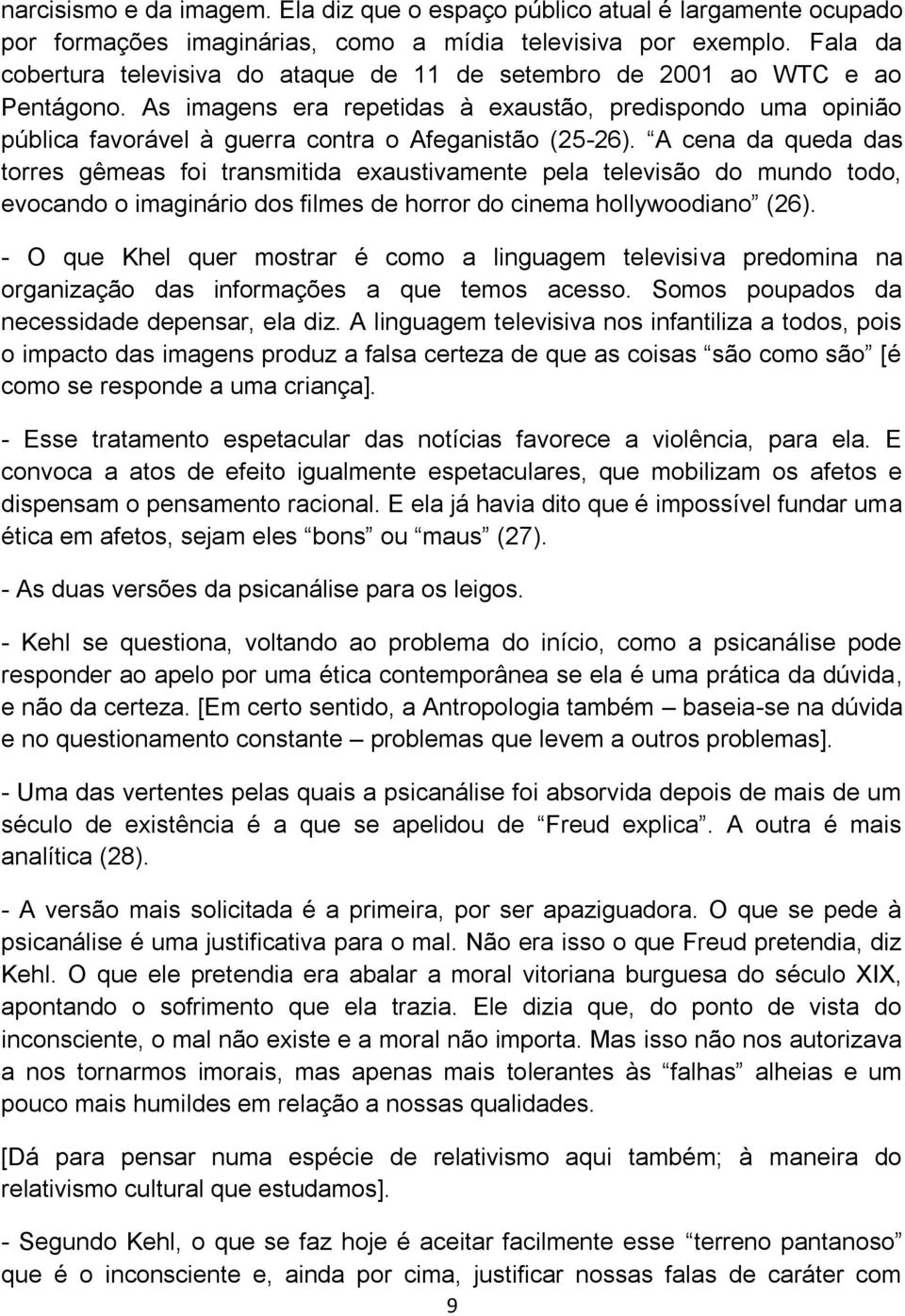 As imagens era repetidas à exaustão, predispondo uma opinião pública favorável à guerra contra o Afeganistão (25-26).