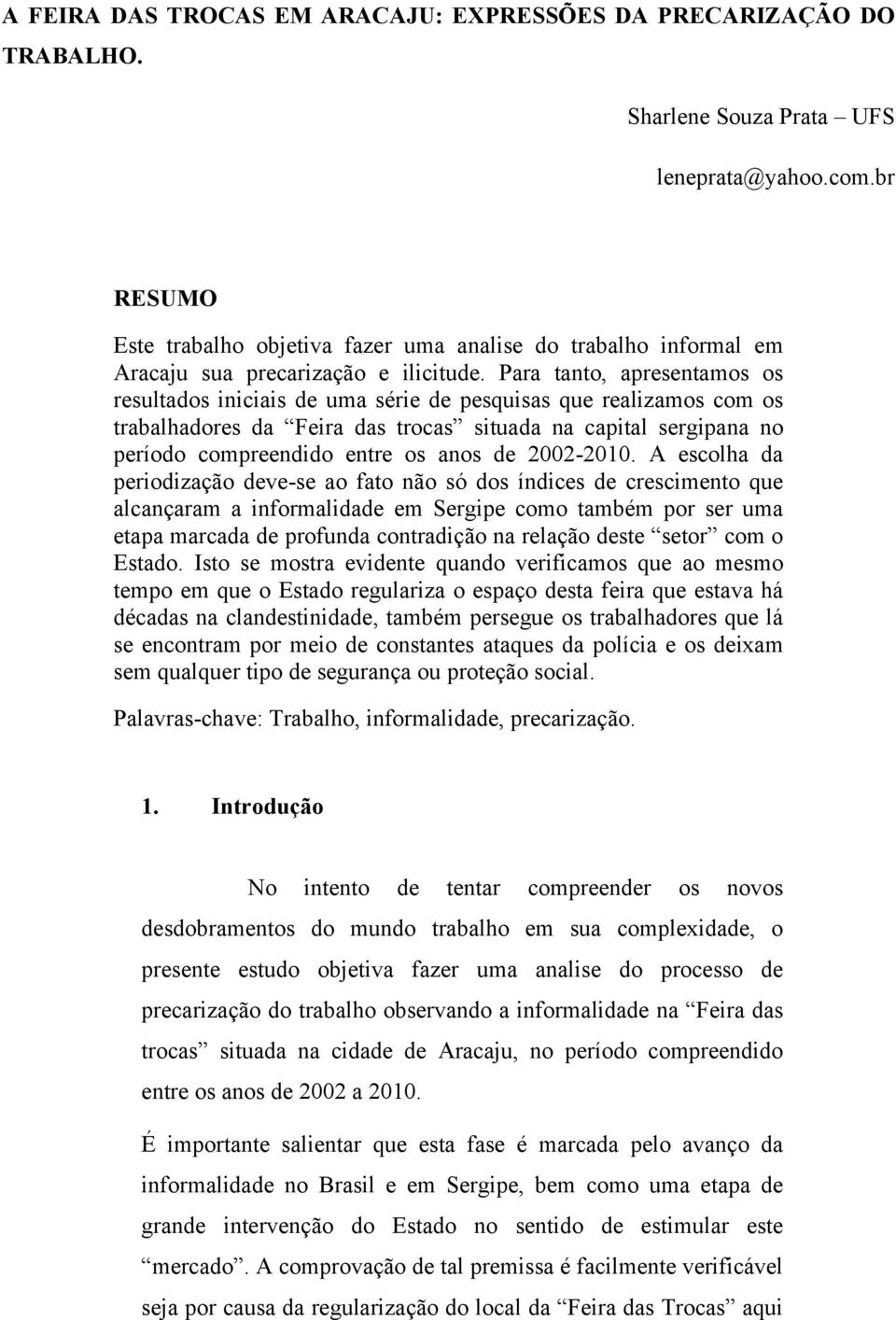 Para tanto, apresentamos os resultados iniciais de uma série de pesquisas que realizamos com os trabalhadores da Feira das trocas situada na capital sergipana no período compreendido entre os anos de