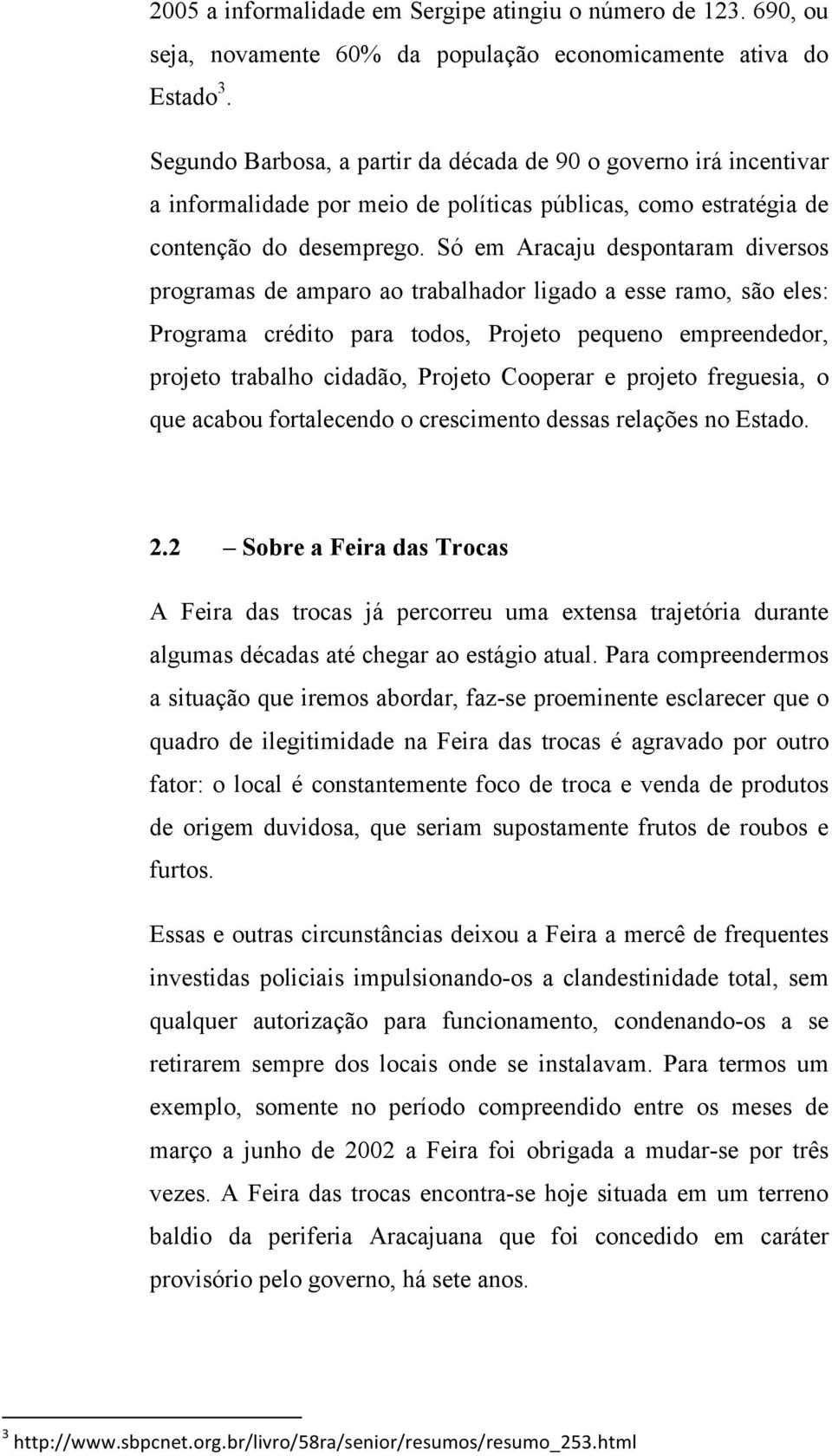 Só em Aracaju despontaram diversos programas de amparo ao trabalhador ligado a esse ramo, são eles: Programa crédito para todos, Projeto pequeno empreendedor, projeto trabalho cidadão, Projeto