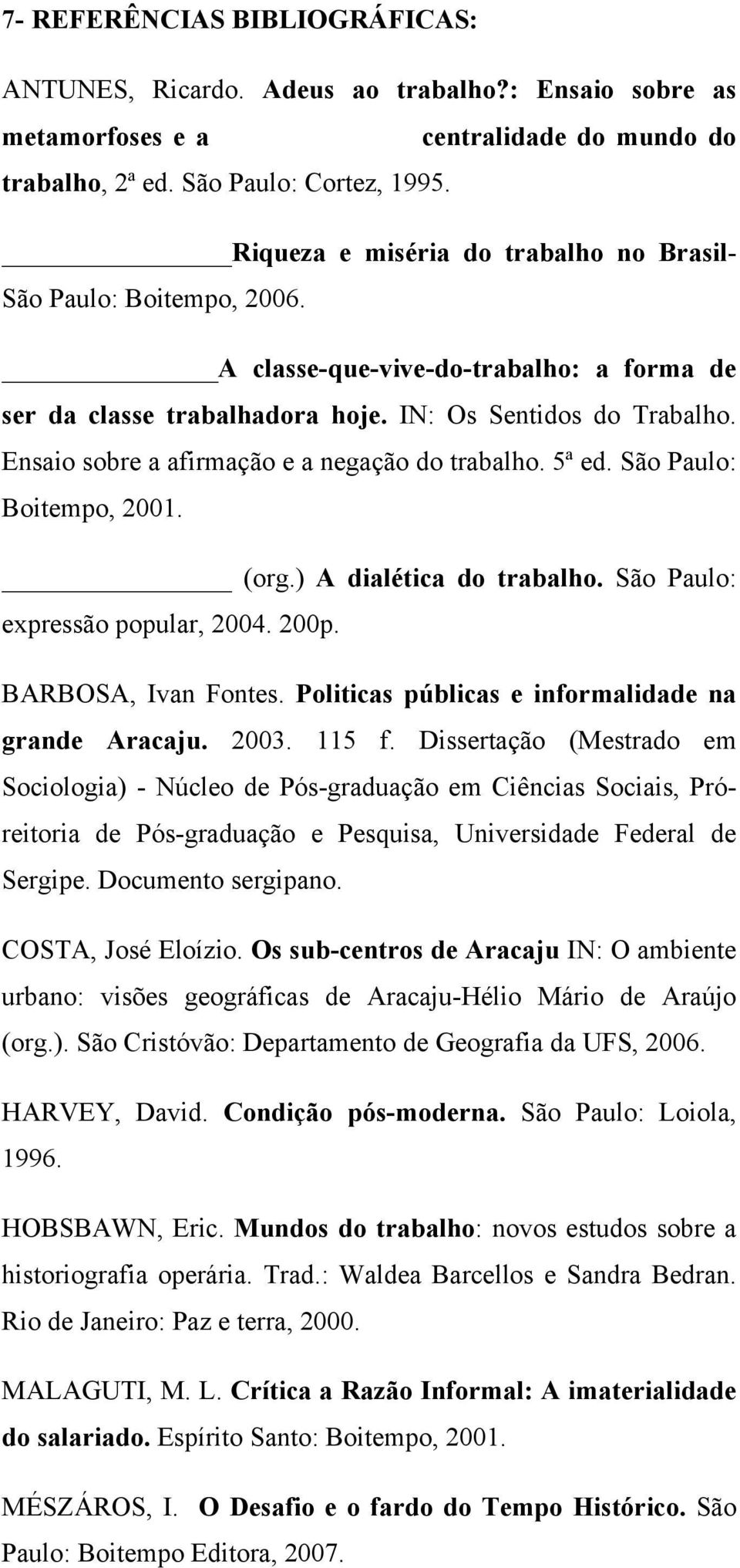 Ensaio sobre a afirmação e a negação do trabalho. 5ª ed. São Paulo: Boitempo, 2001. (org.) A dialética do trabalho. São Paulo: expressão popular, 2004. 200p. BARBOSA, Ivan Fontes.