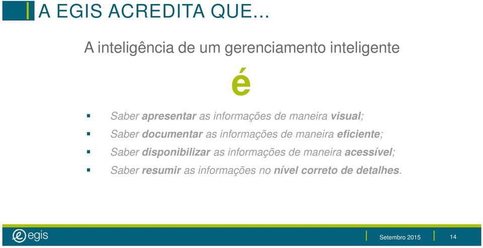 informações de maneira visual; Saber documentar as informações de maneira