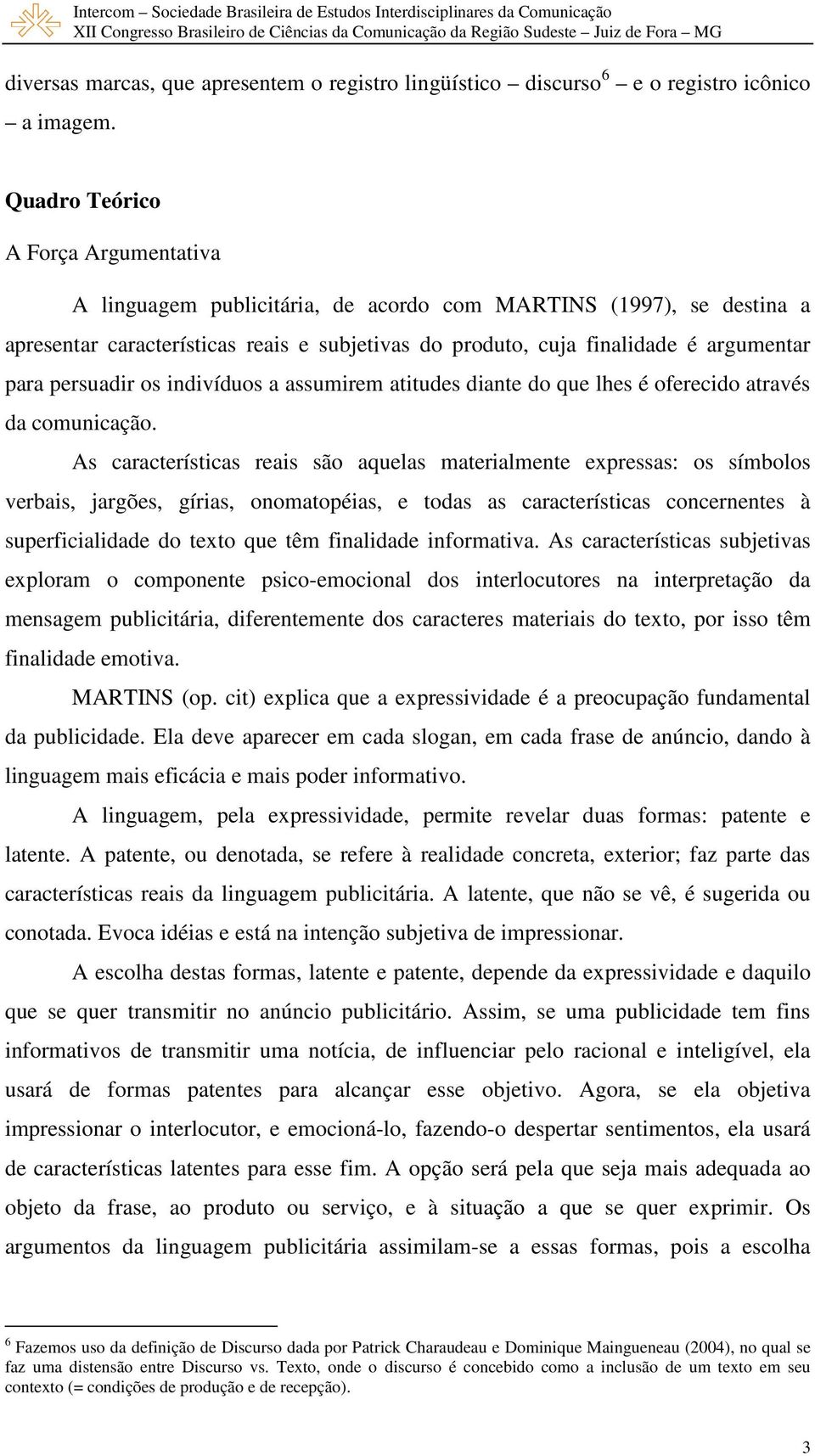 persuadir os indivíduos a assumirem atitudes diante do que lhes é oferecido através da comunicação.