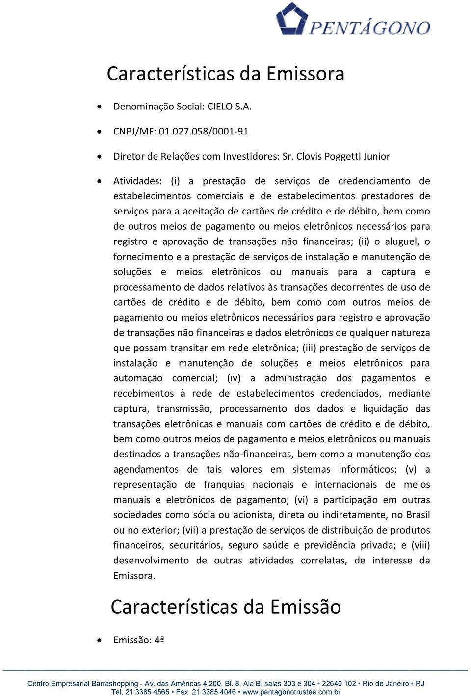 de débito, bem como de outros meios de pagamento ou meios eletrônicos necessários para registro e aprovação de transações não financeiras; (ii) o aluguel, o fornecimento e a prestação de serviços de