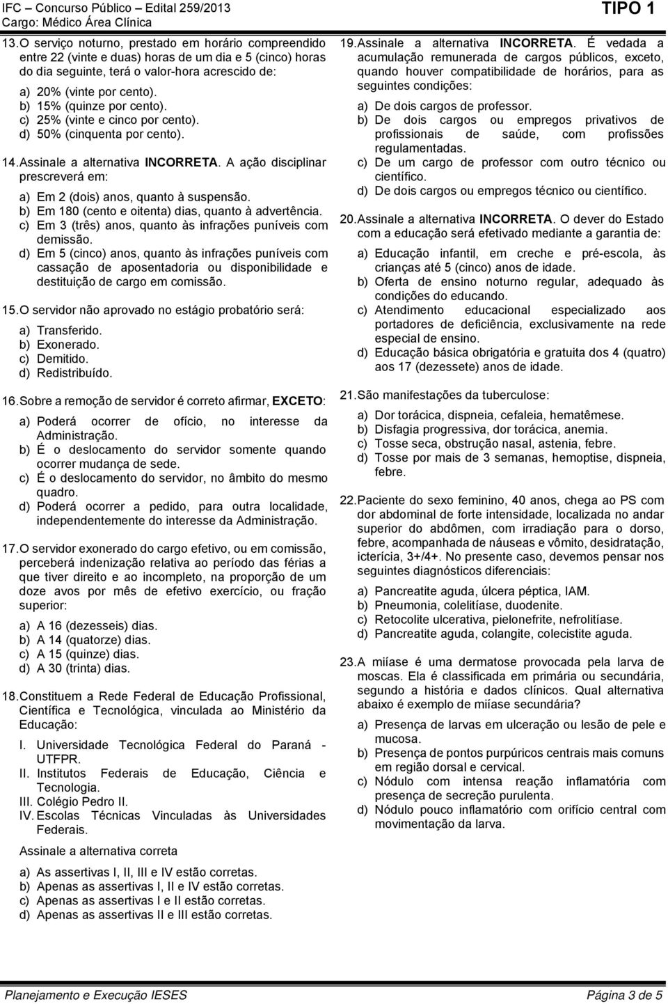 A ação disciplinar prescreverá em: a) Em 2 (dois) anos, quanto à suspensão. b) Em 180 (cento e oitenta) dias, quanto à advertência. c) Em 3 (três) anos, quanto às infrações puníveis com demissão.