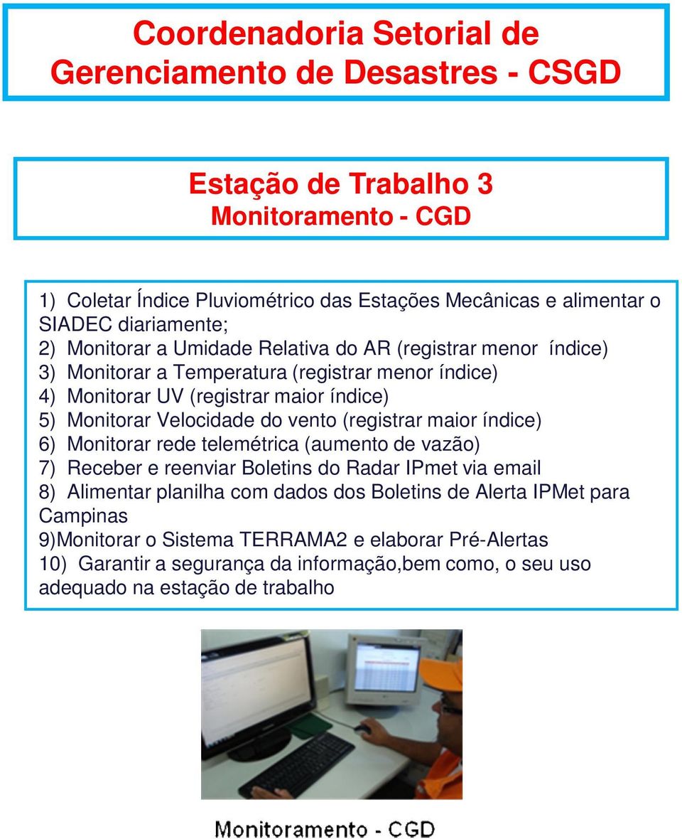 maior índice) 6) Monitorar rede telemétrica (aumento de vazão) 7) Receber e reenviar Boletins do Radar IPmet via email 8) Alimentar planilha com dados dos Boletins de