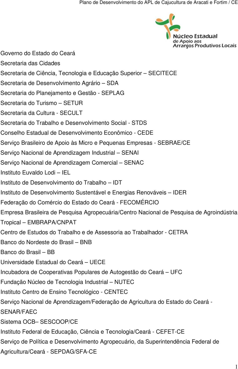 Micro e Pequenas Empresas - SEBRAE/CE Serviço Nacional de Aprendizagem Industrial SENAI Serviço Nacional de Aprendizagem Comercial SENAC Instituto Euvaldo Lodi IEL Instituto de Desenvolvimento do