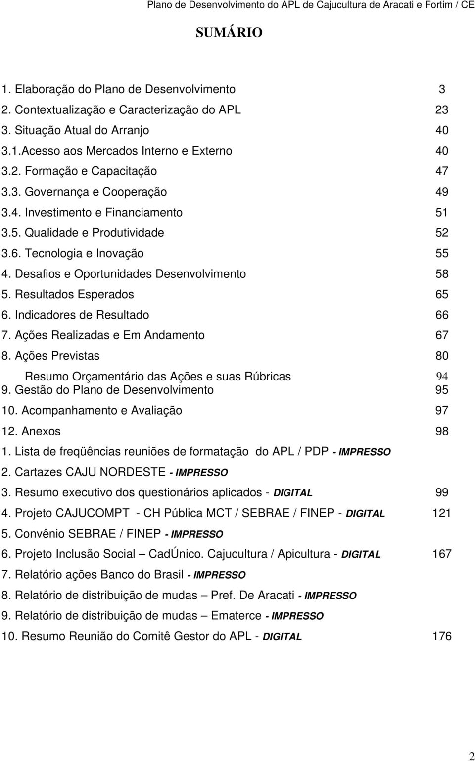 Resultados Esperados 65 6. Indicadores de Resultado 66 7. Ações Realizadas e Em Andamento 67 8. Ações Previstas 80 Resumo Orçamentário das Ações e suas Rúbricas 94 9.