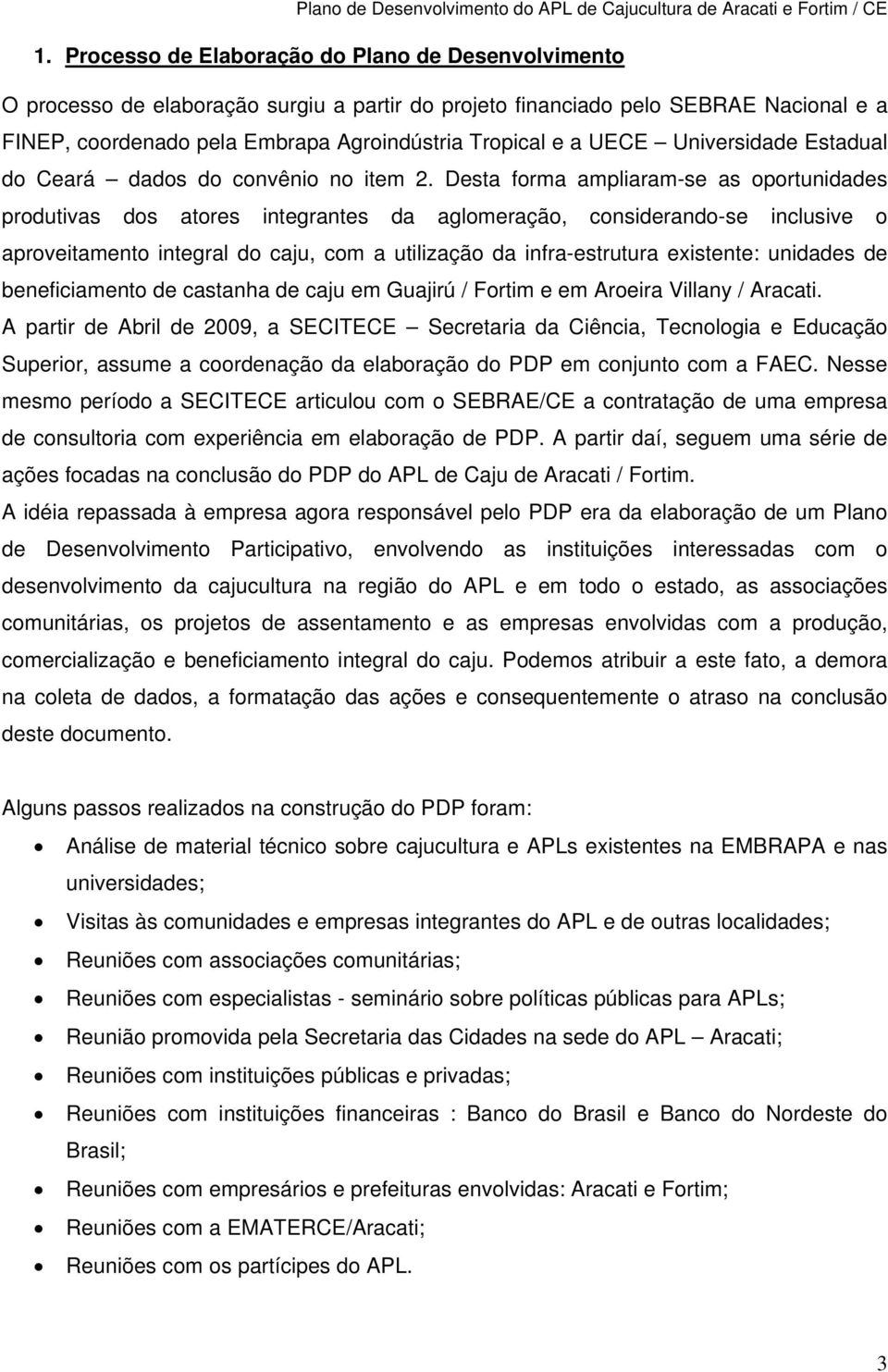 Desta forma ampliaram-se as oportunidades produtivas dos atores integrantes da aglomeração, considerando-se inclusive o aproveitamento integral do caju, com a utilização da infra-estrutura existente: