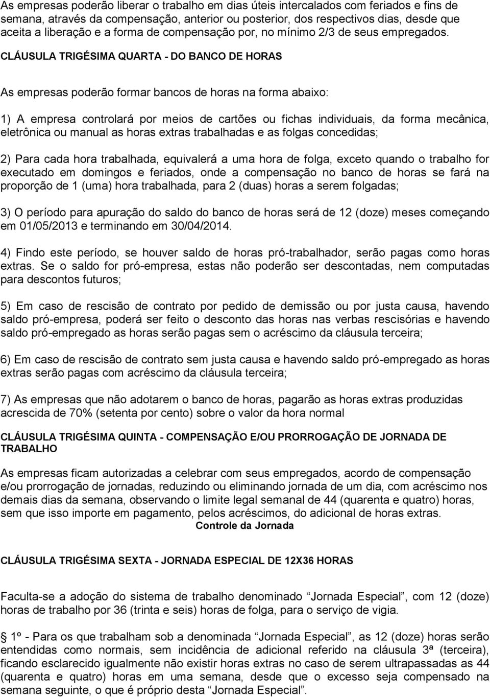 CLÁUSULA TRIGÉSIMA QUARTA - DO BANCO DE HORAS As empresas poderão formar bancos de horas na forma abaixo: 1) A empresa controlará por meios de cartões ou fichas individuais, da forma mecânica,