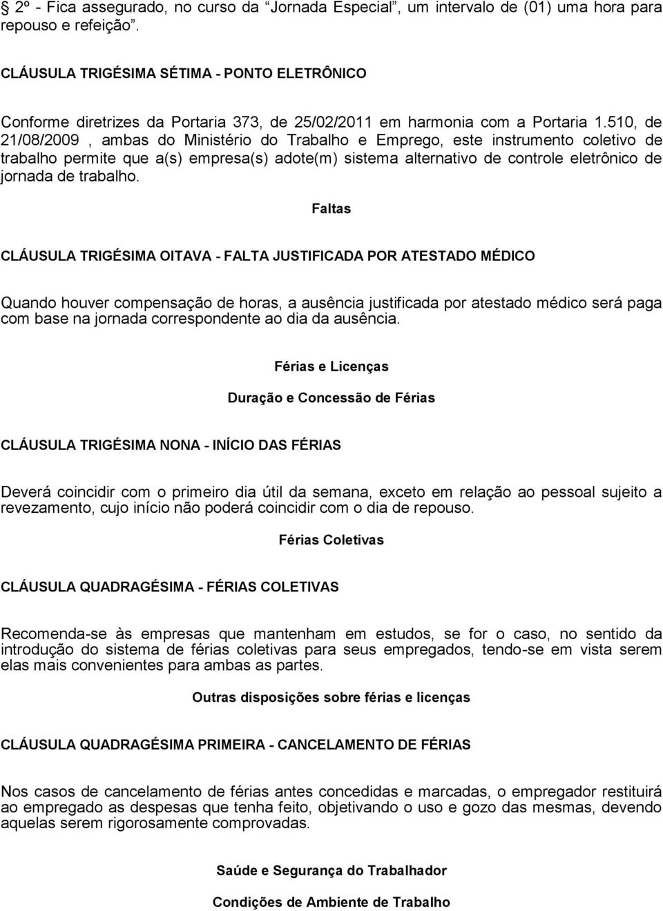 510, de 21/08/2009, ambas do Ministério do Trabalho e Emprego, este instrumento coletivo de trabalho permite que a(s) empresa(s) adote(m) sistema alternativo de controle eletrônico de jornada de