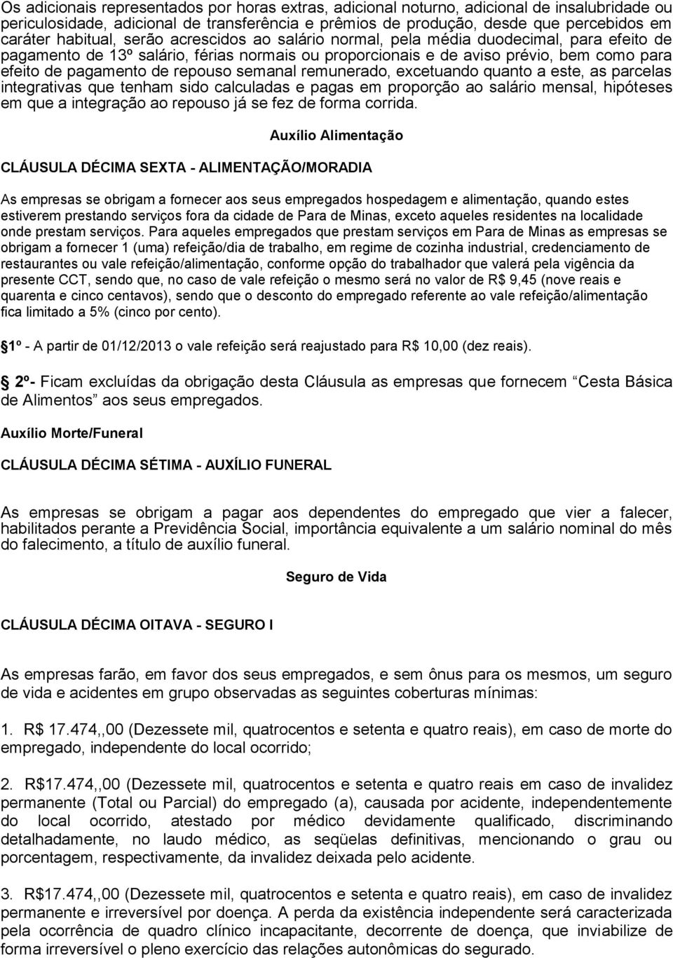 repouso semanal remunerado, excetuando quanto a este, as parcelas integrativas que tenham sido calculadas e pagas em proporção ao salário mensal, hipóteses em que a integração ao repouso já se fez de