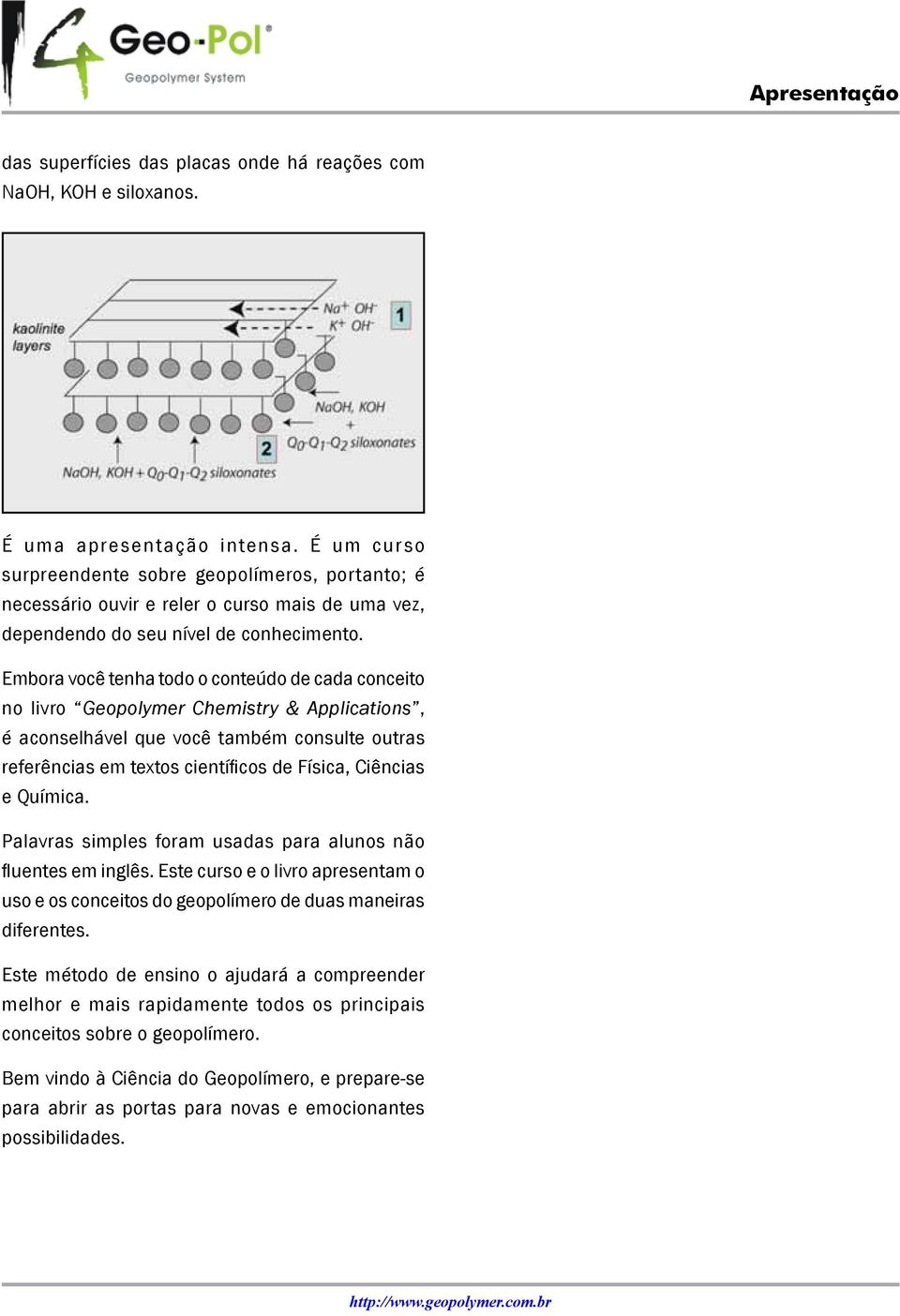 Embora você tenha todo o conteúdo de cada conceito no livro Geopolymer Chemistry & Applications, é aconselhável que você também consulte outras referências em textos científicos de Física, Ciências e