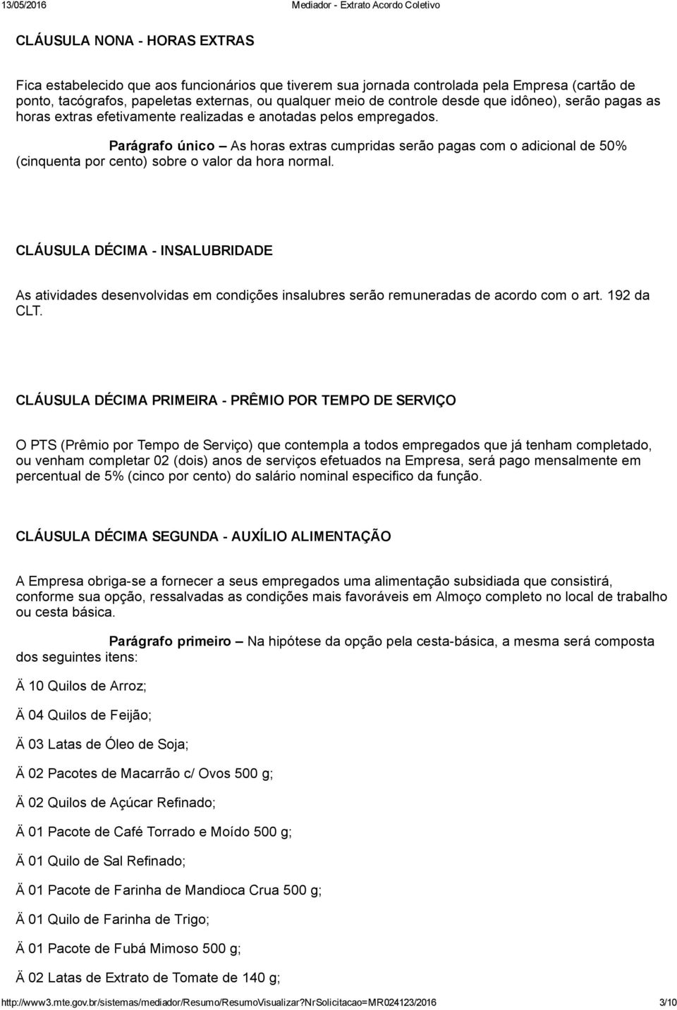 Parágrafo único As horas extras cumpridas serão pagas com o adicional de 50% (cinquenta por cento) sobre o valor da hora normal.