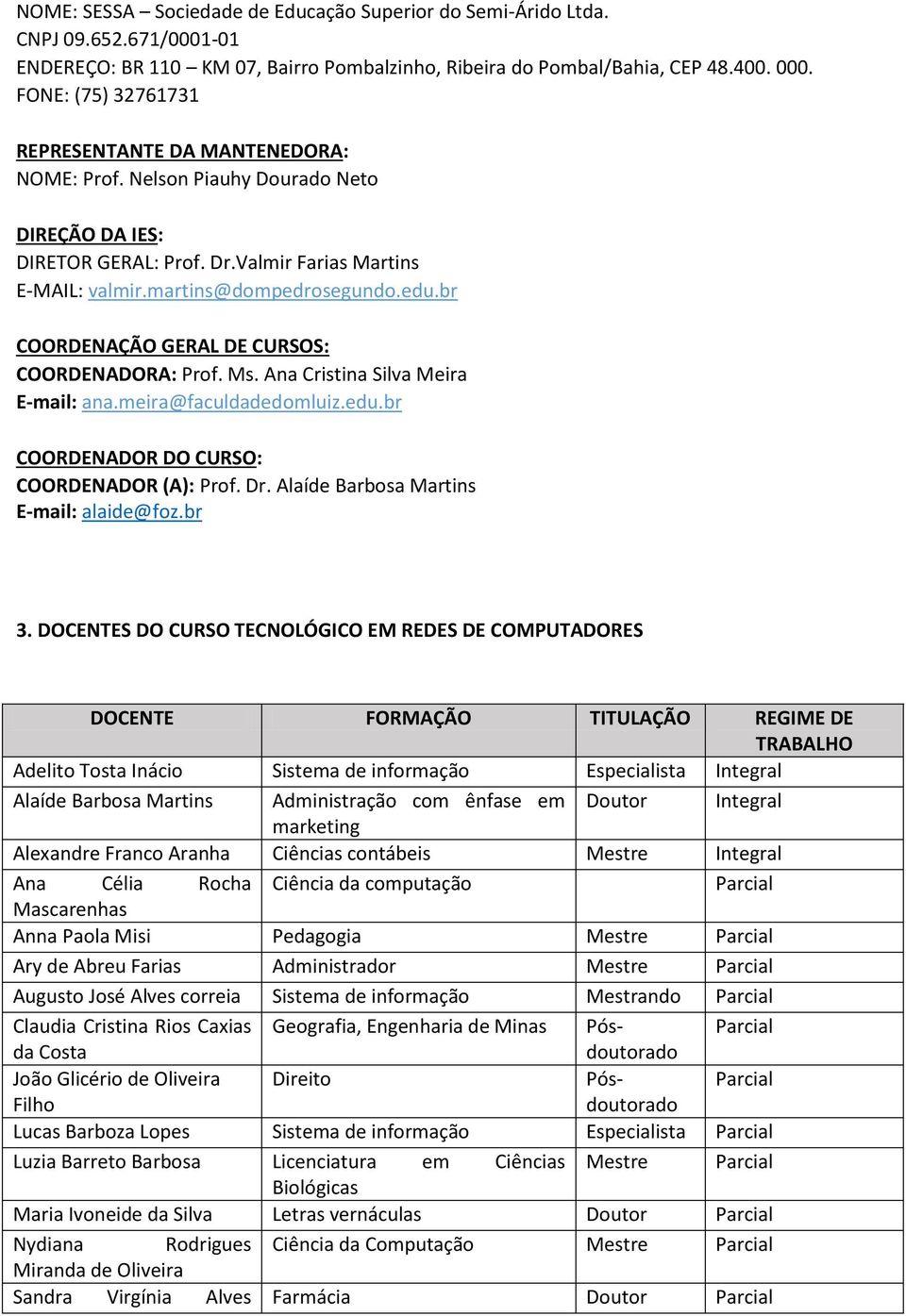 br COORDENAÇÃO GERAL DE CURSOS: COORDENADORA: Prof. Ms. Ana Cristina Silva Meira E-mail: ana.meira@faculdadedomluiz.edu.br COORDENADOR DO CURSO: COORDENADOR (A): Prof. Dr.