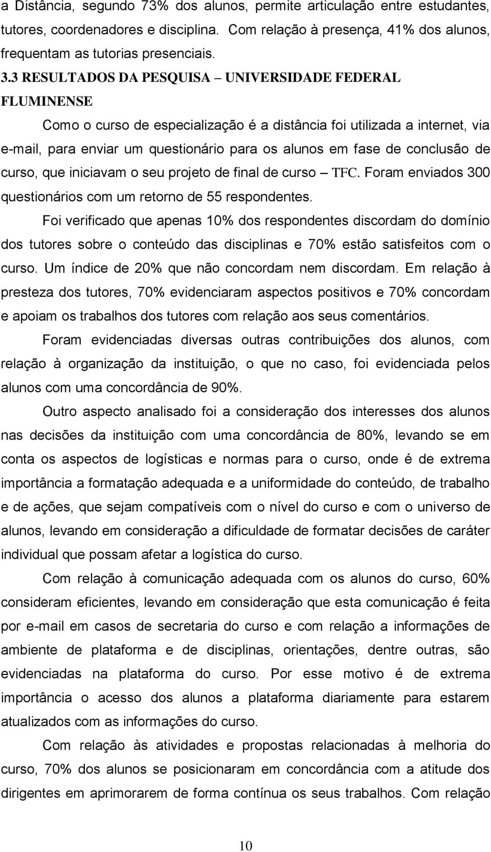 conclusão de curso, que iniciavam o seu projeto de final de curso TFC. Foram enviados 300 questionários com um retorno de 55 respondentes.