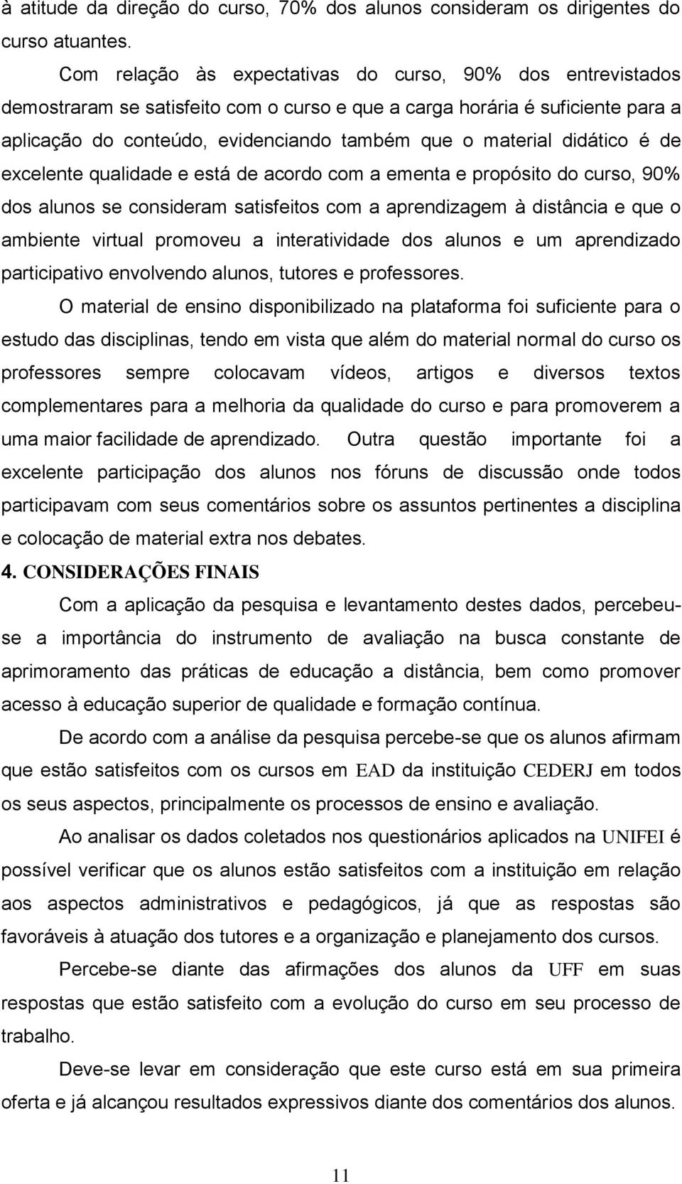 didático é de excelente qualidade e está de acordo com a ementa e propósito do curso, 90% dos alunos se consideram satisfeitos com a aprendizagem à distância e que o ambiente virtual promoveu a